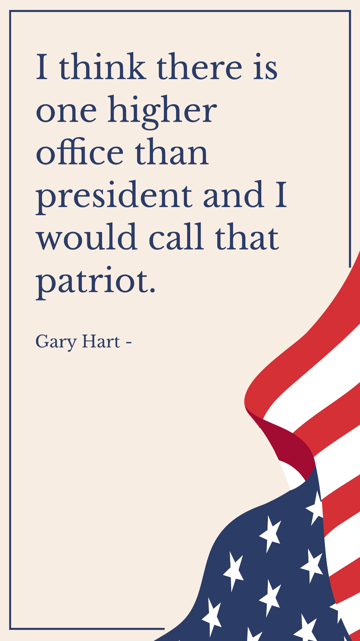 Gary Hart - I think there is one higher office than president and I would call that patriot. Template