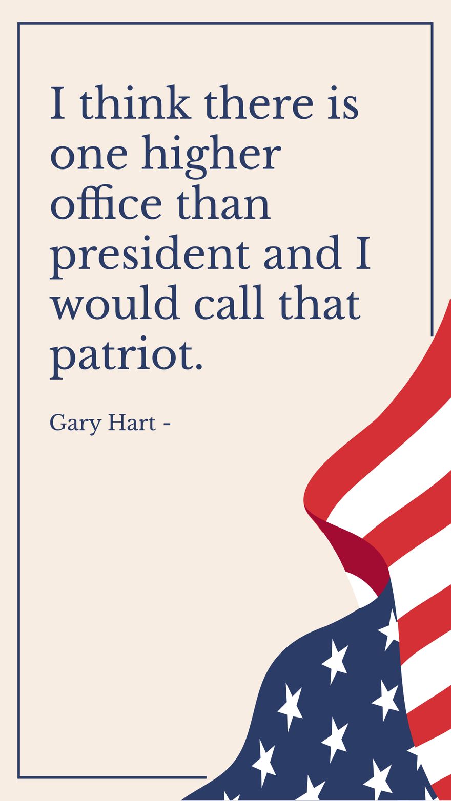 Gary Hart - I think there is one higher office than president and I would call that patriot.