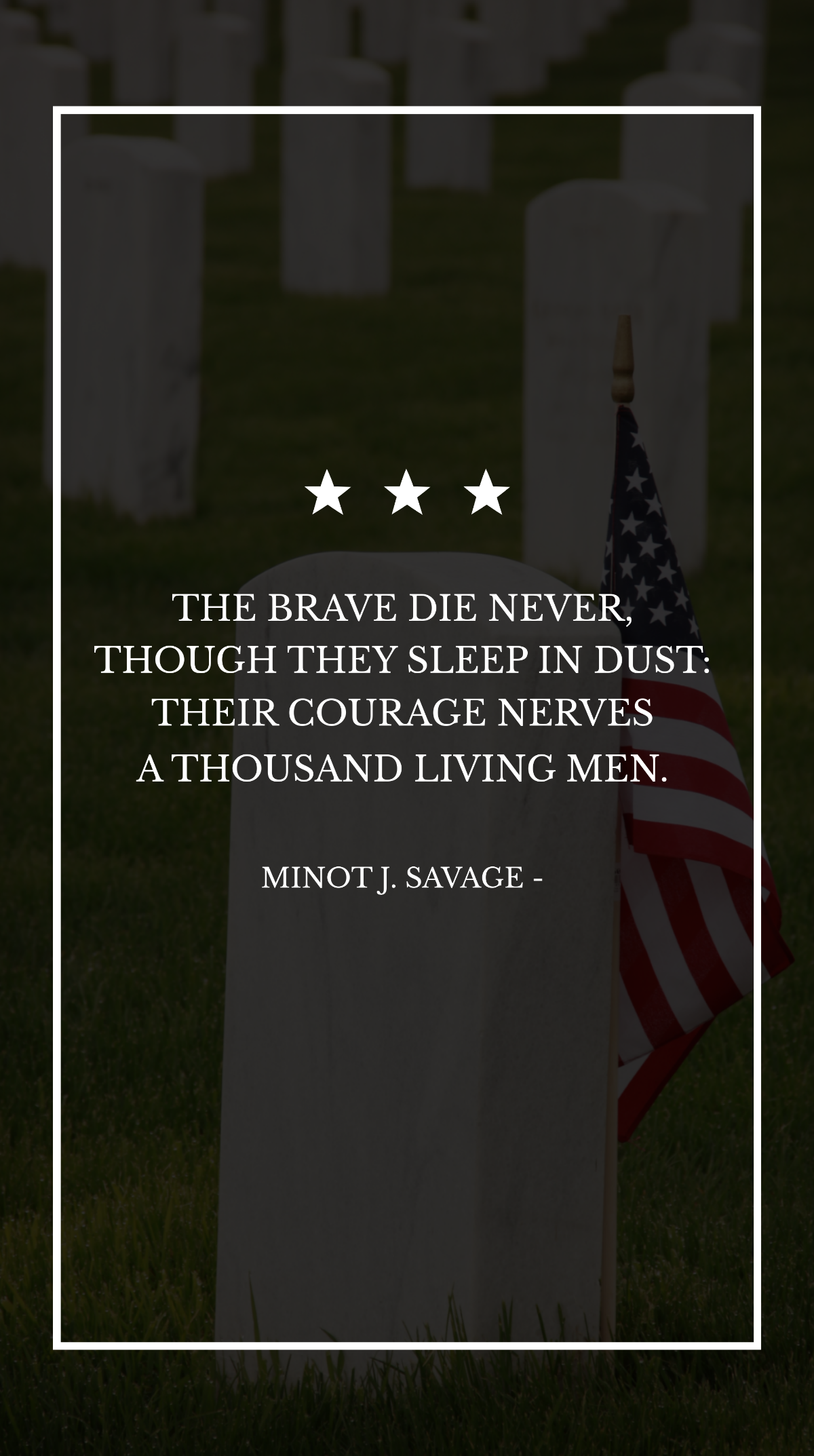 Minot J. Savage - The brave die never, though they sleep in dust: Their courage nerves a thousand living men. Template
