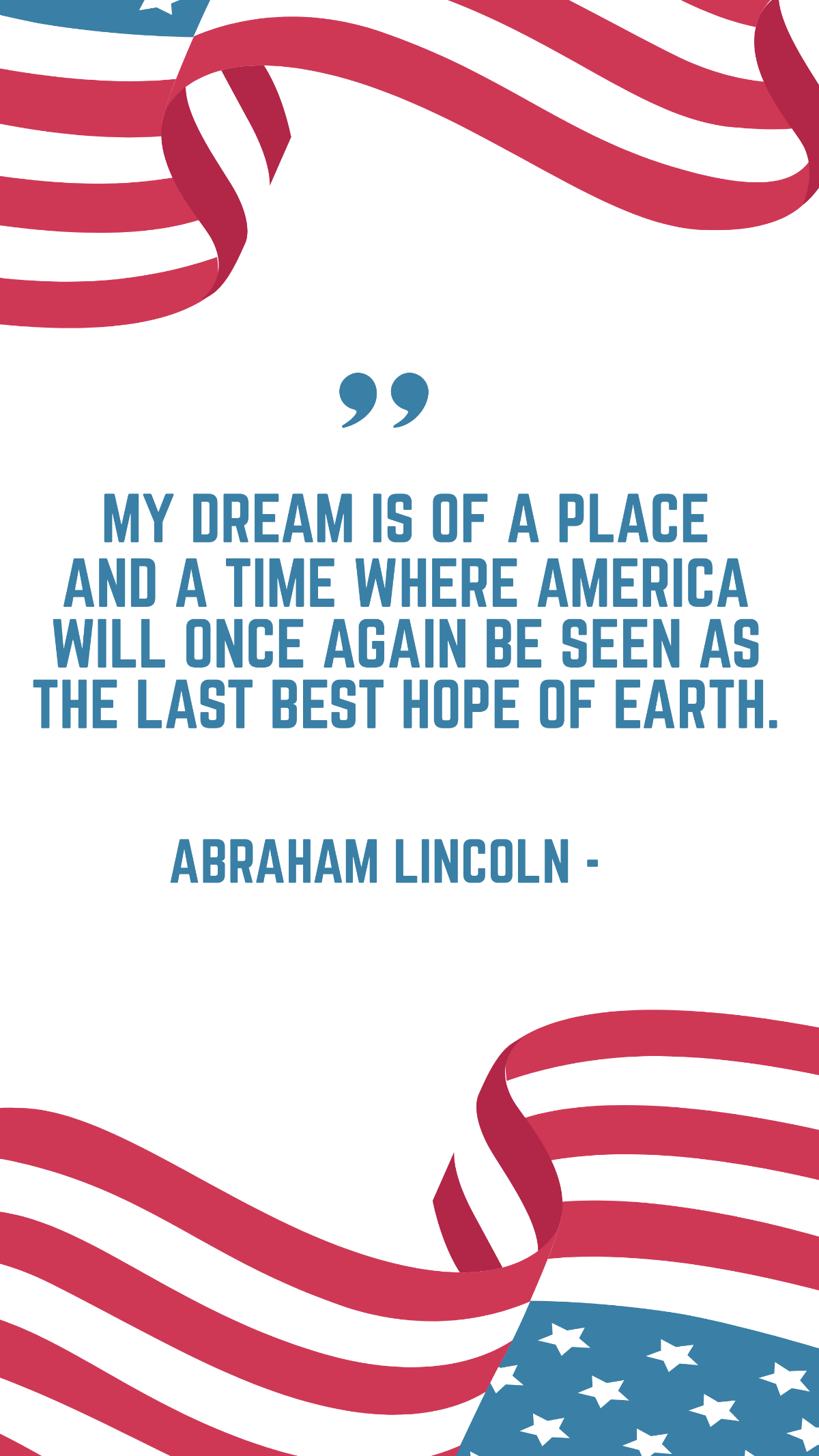 Abraham Lincoln - My dream is of a place and a time where America will once again be seen as the last best hope of earth. Template