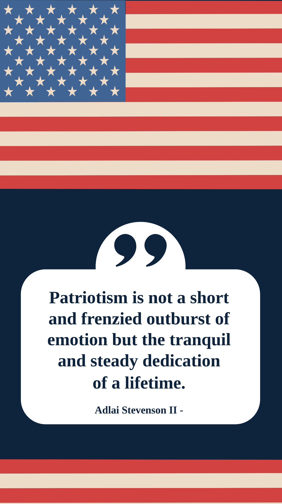 Adlai Stevenson II - Patriotism is not a short and frenzied outburst of emotion but the tranquil and steady dedication of a lifetime. Template