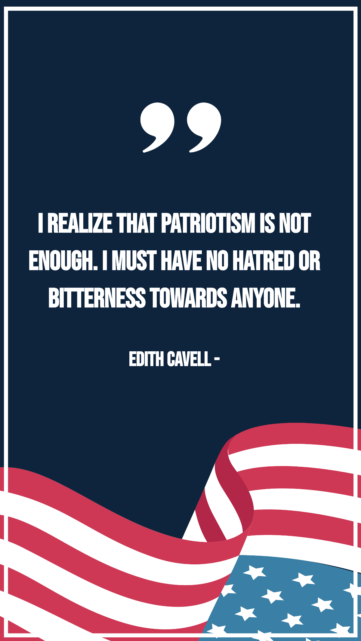Edith Cavell - I realize that patriotism is not enough. I must have no hatred or bitterness towards anyone. Template
