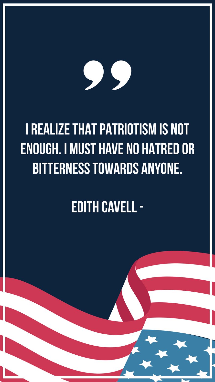 Edith Cavell - I realize that patriotism is not enough. I must have no hatred or bitterness towards anyone.