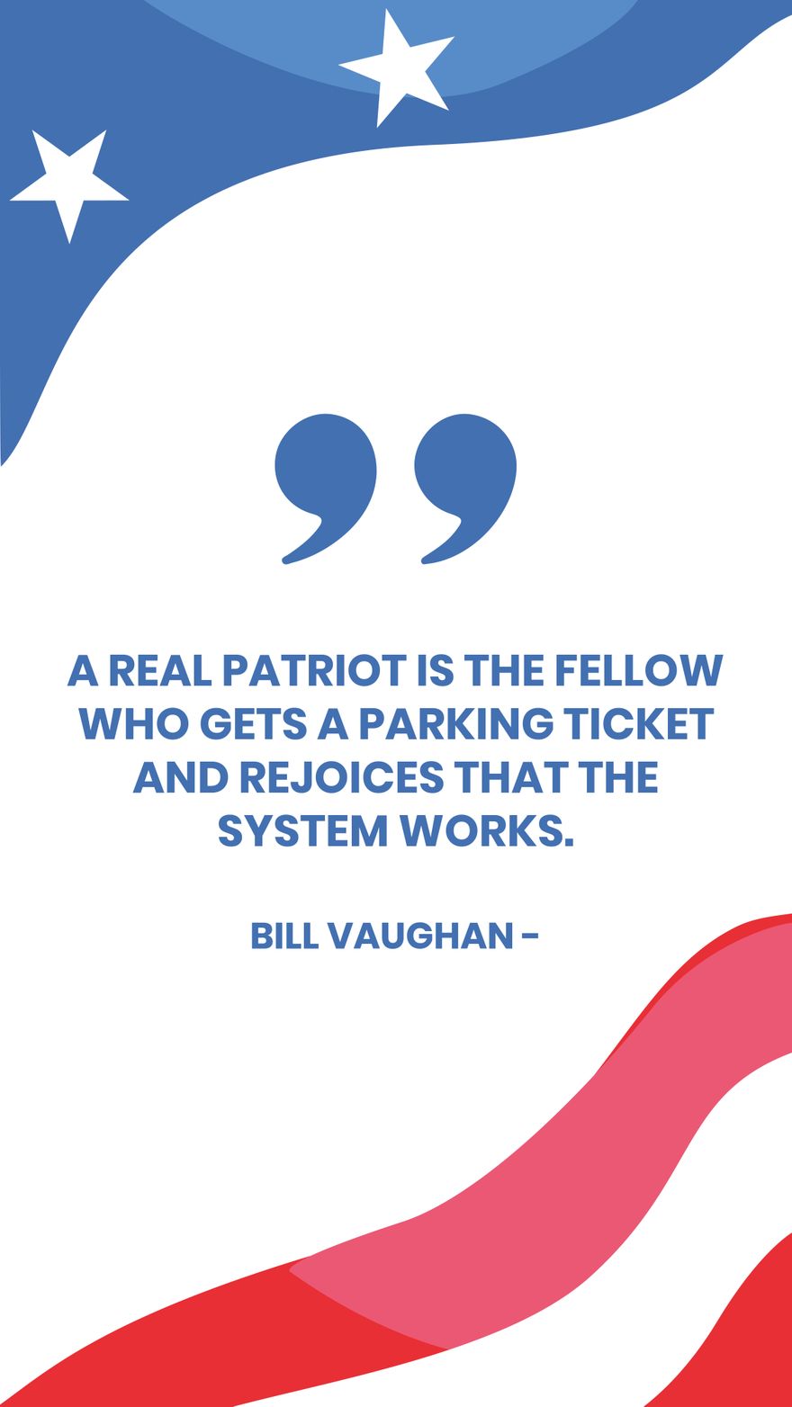 Bill Vaughan - A real patriot is the fellow who gets a parking ticket and rejoices that the system works.