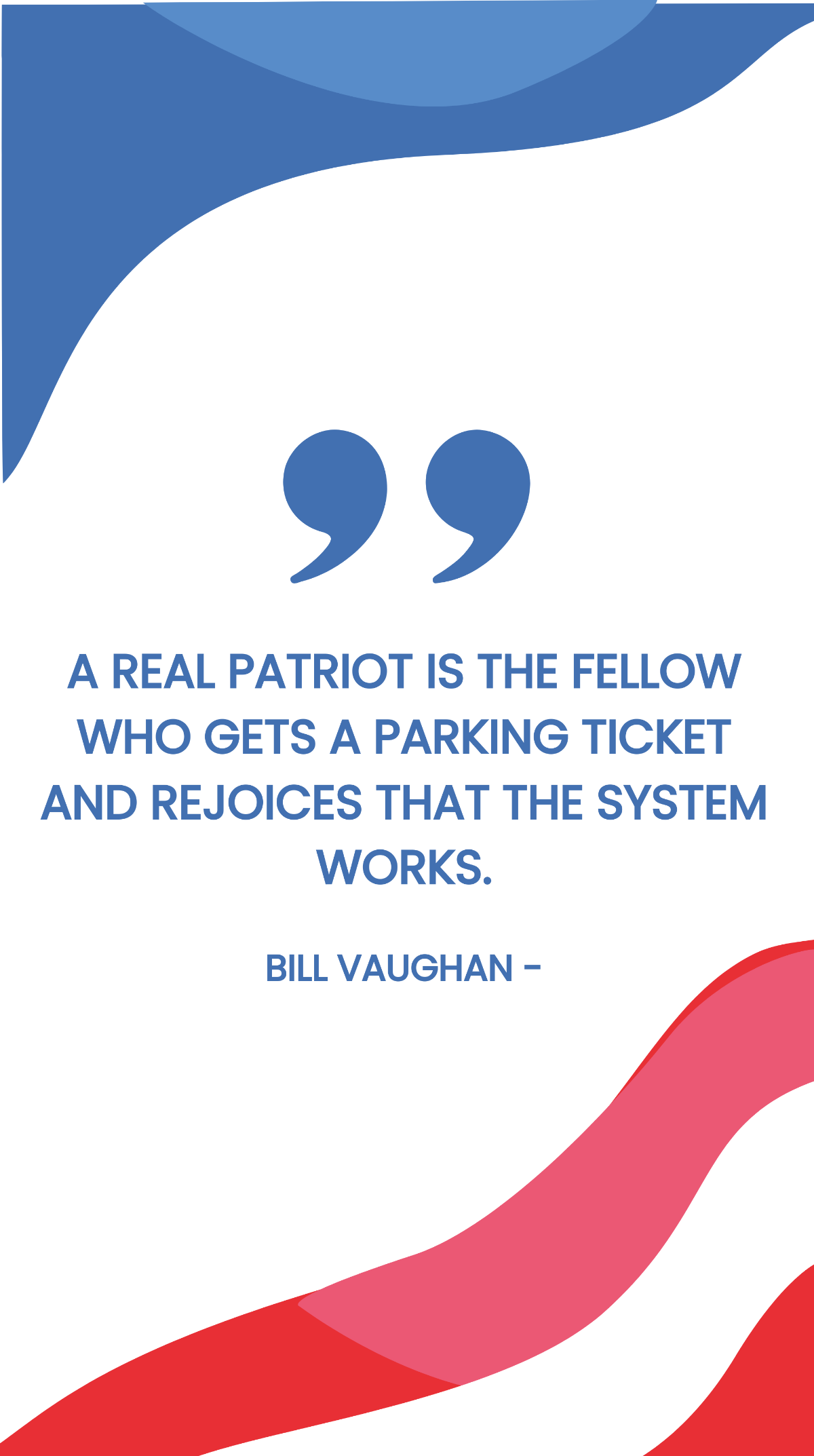Bill Vaughan - A real patriot is the fellow who gets a parking ticket and rejoices that the system works. Template