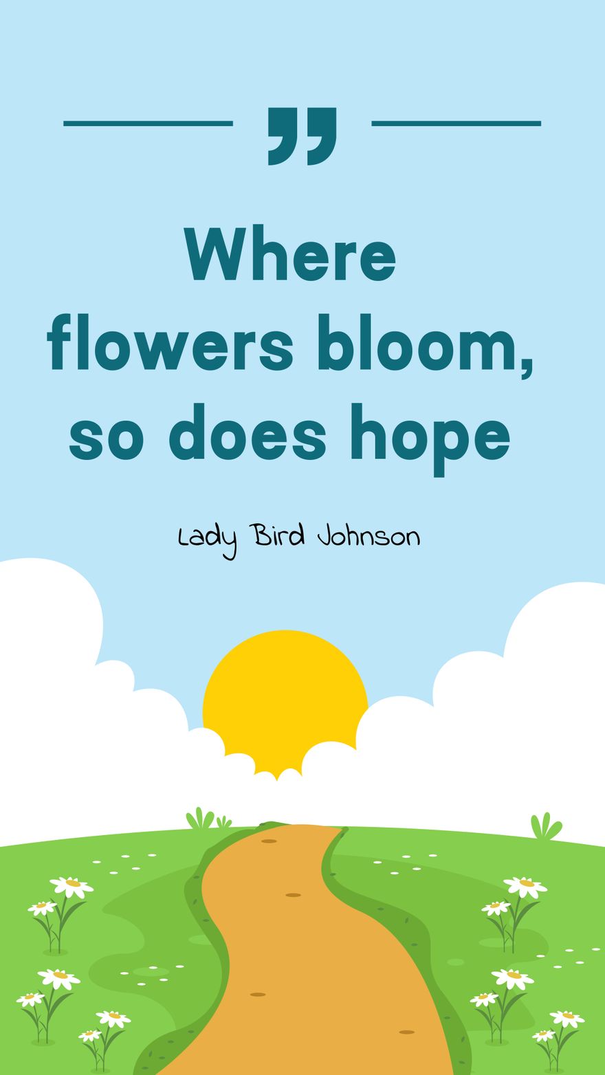 Lady Bird Johnson - Where flowers bloom, so does hope.