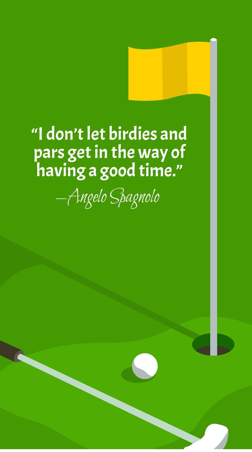 Angelo Spagnolo - I don’t let birdies and pars get in the way of having a good time.