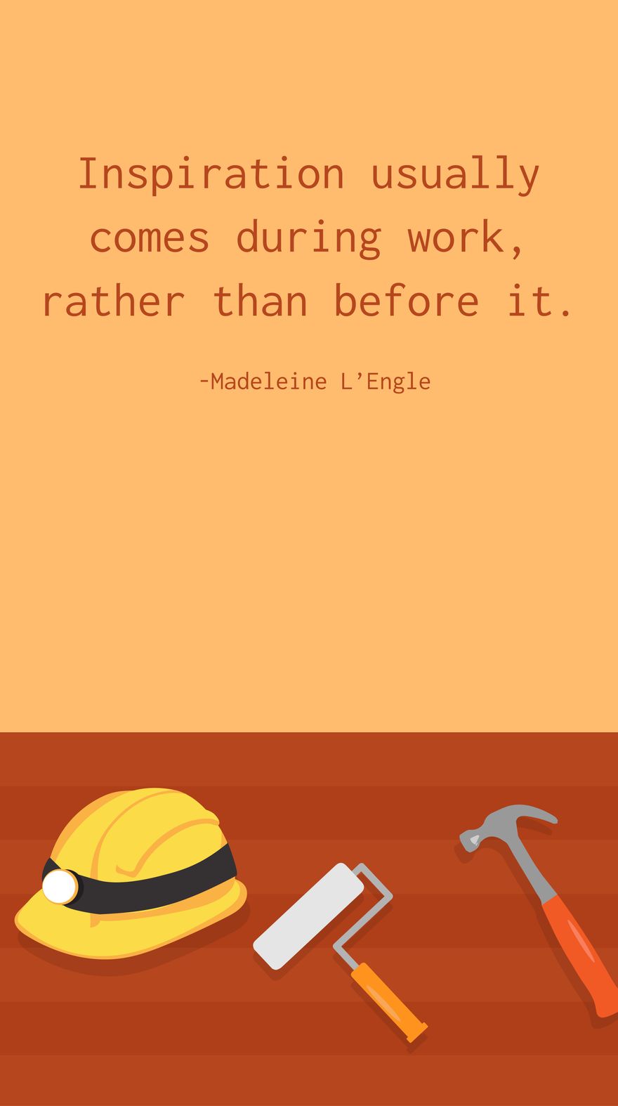 Madeleine L’Engle - Inspiration usually comes during work, rather than before it.