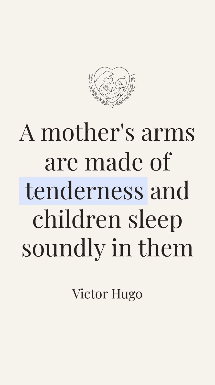 Victor Hugo - A mother's arms are made of tenderness and children sleep soundly in them.