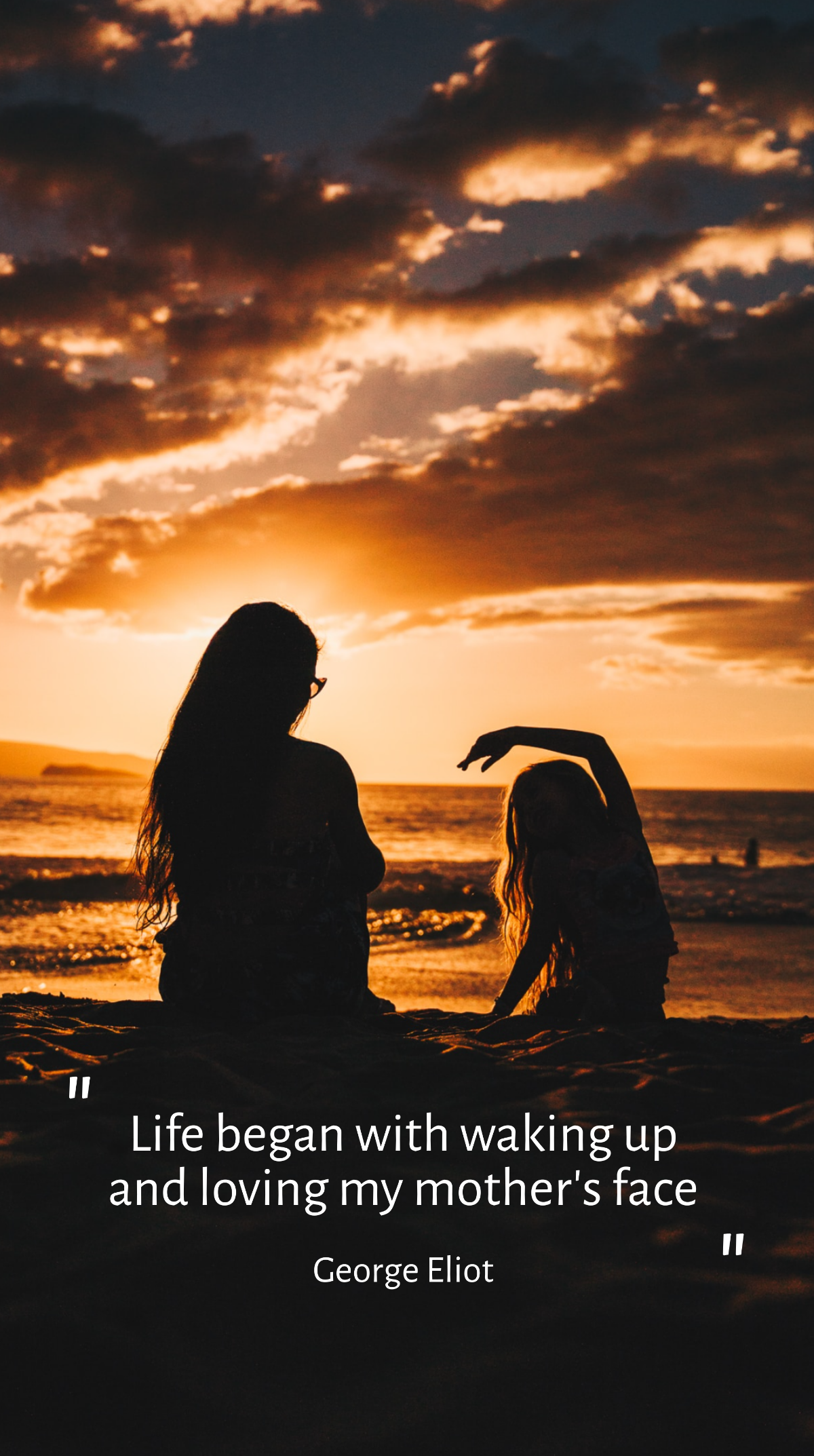 George Eliot - Life began with waking up and loving my mother's face.  Template