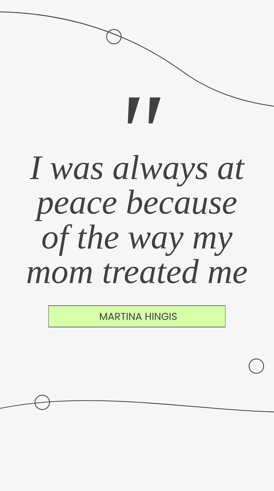 Martina Hingis - I was always at peace because of the way my mom treated me. 