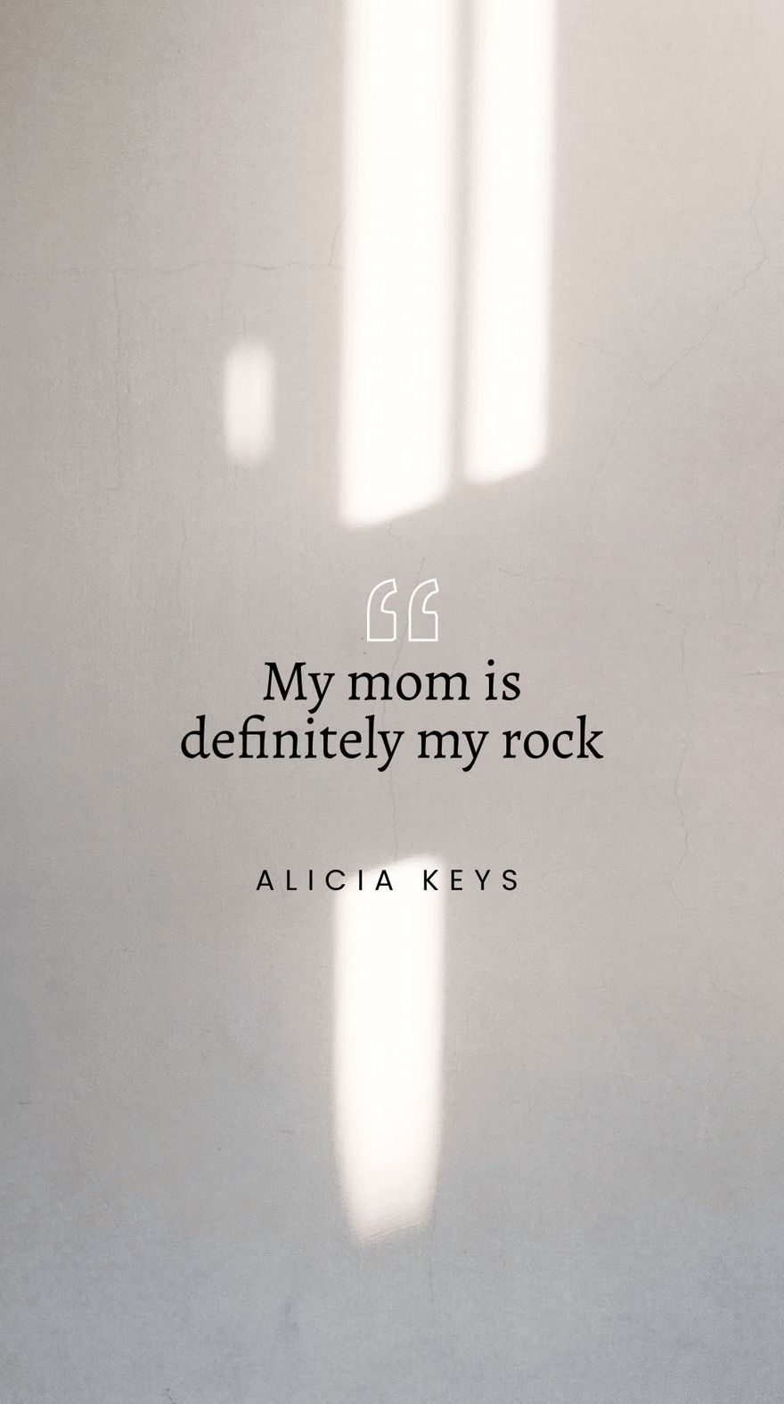 Alicia Keys - My mom is definitely my rock. 