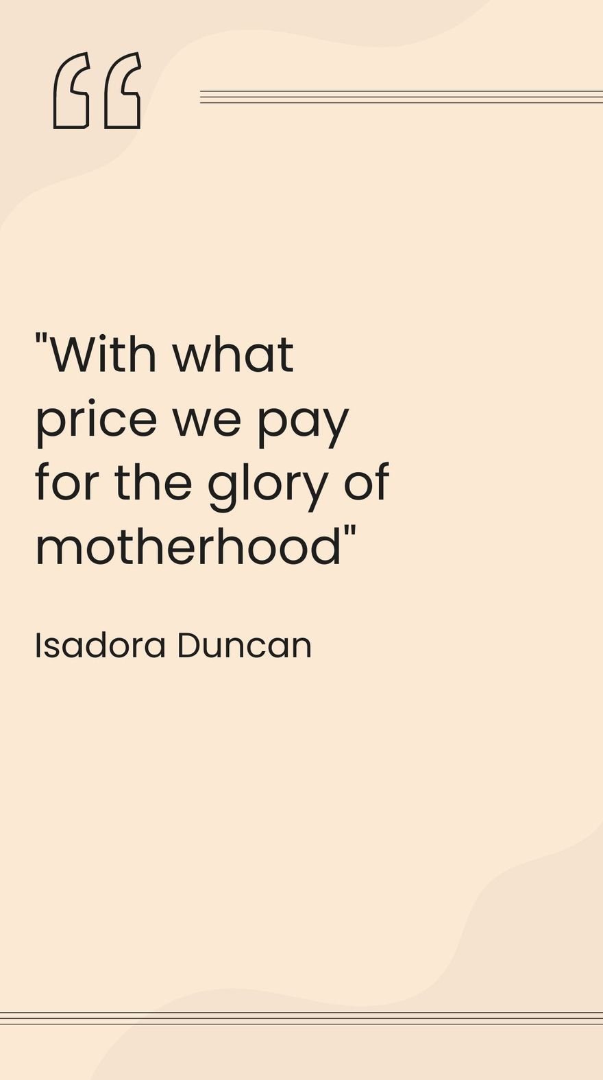 Isadora Duncan - With what price we pay for the glory of motherhood. 