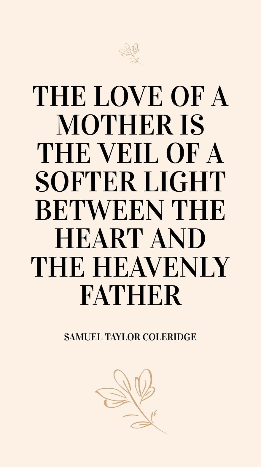 Samuel Taylor Coleridge - The love of a mother is the veil of a softer light between the heart and the heavenly Father. in JPG