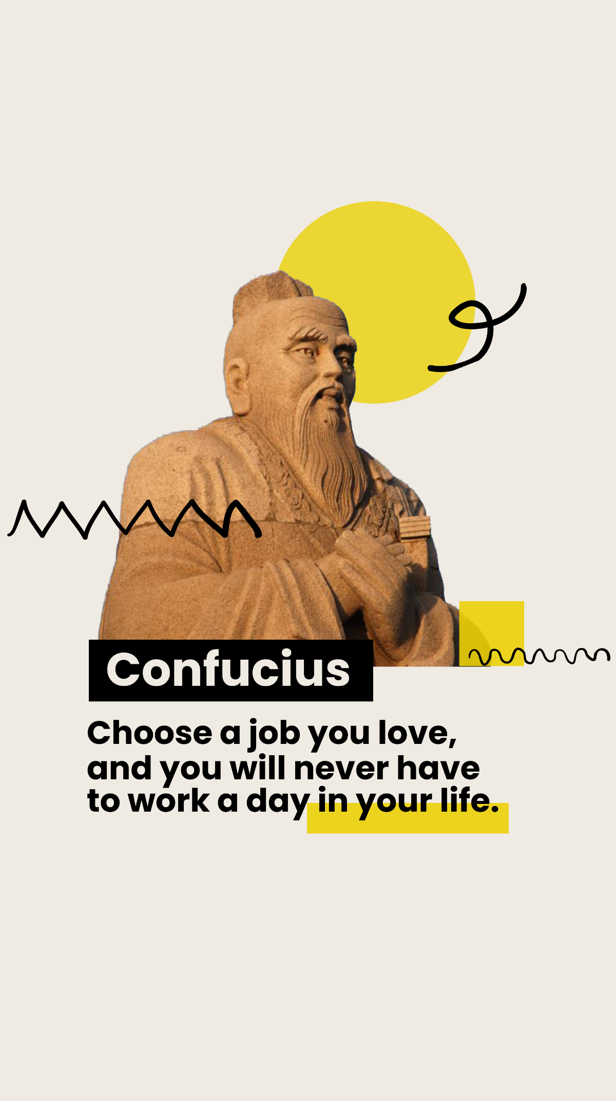 Confucius - Choose a job you love, and you will never have to work a day in your life.   Template