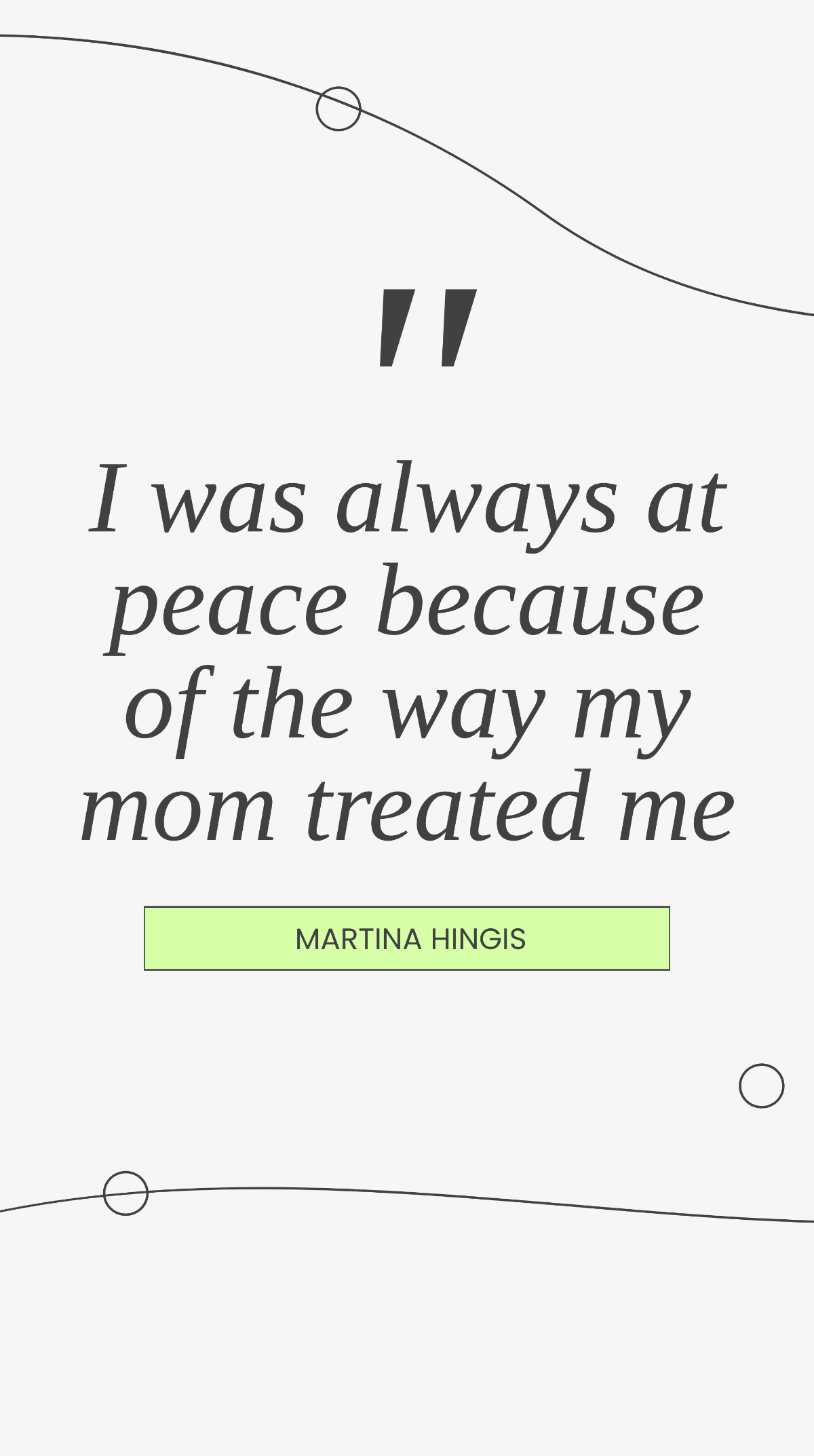 Martina Hingis - I was always at peace because of the way my mom treated me.  Template