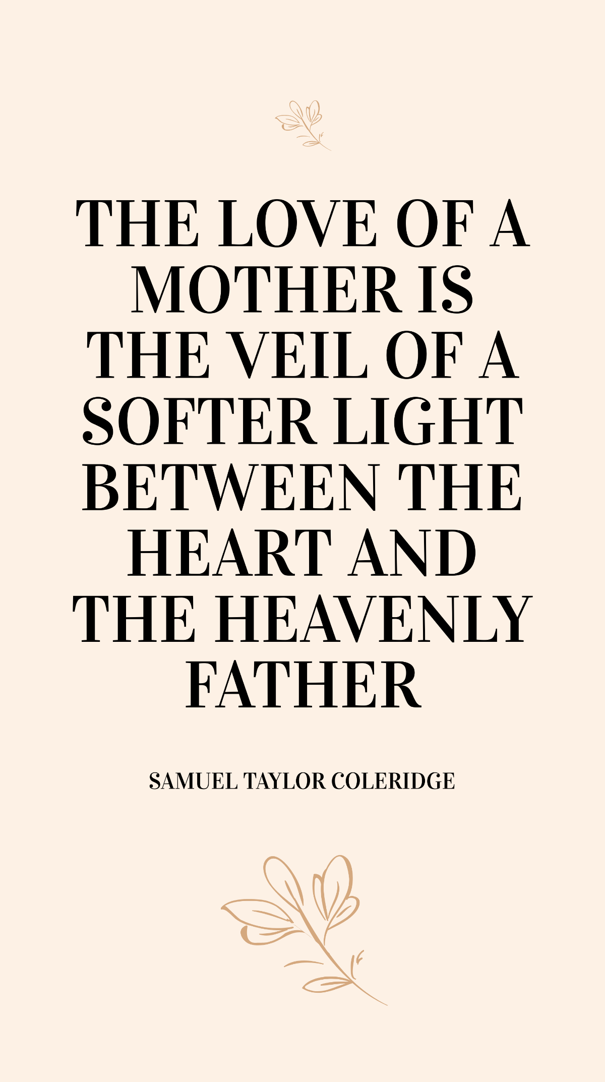 Samuel Taylor Coleridge - The love of a mother is the veil of a softer light between the heart and the heavenly Father.  Template