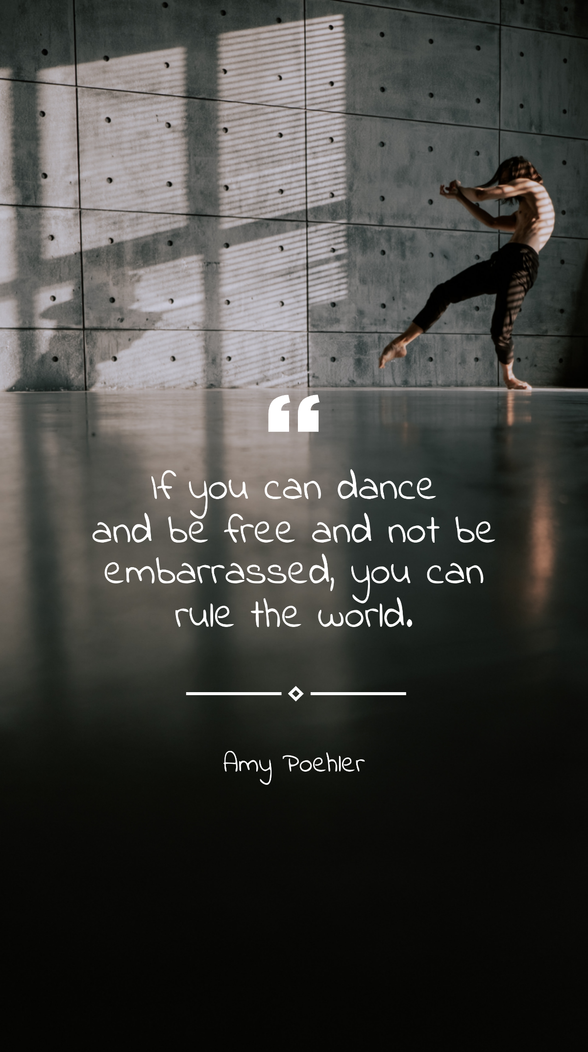 Amy Poehler - “If you can dance and be and not be embarrassed, you can rule the world.”