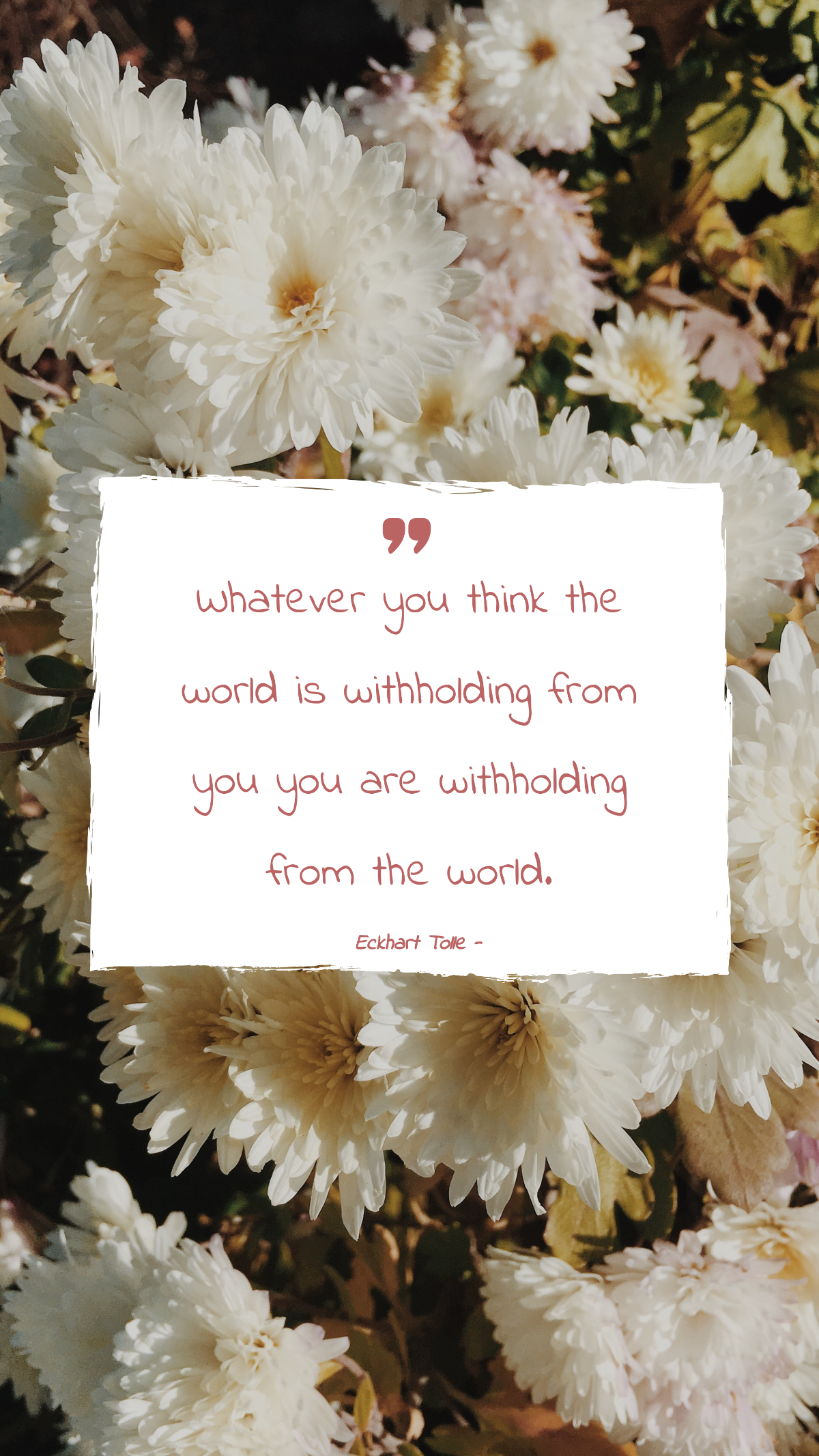 Eckhart Tolle - Whatever you think the world is withholding from you you are withholding from the world.