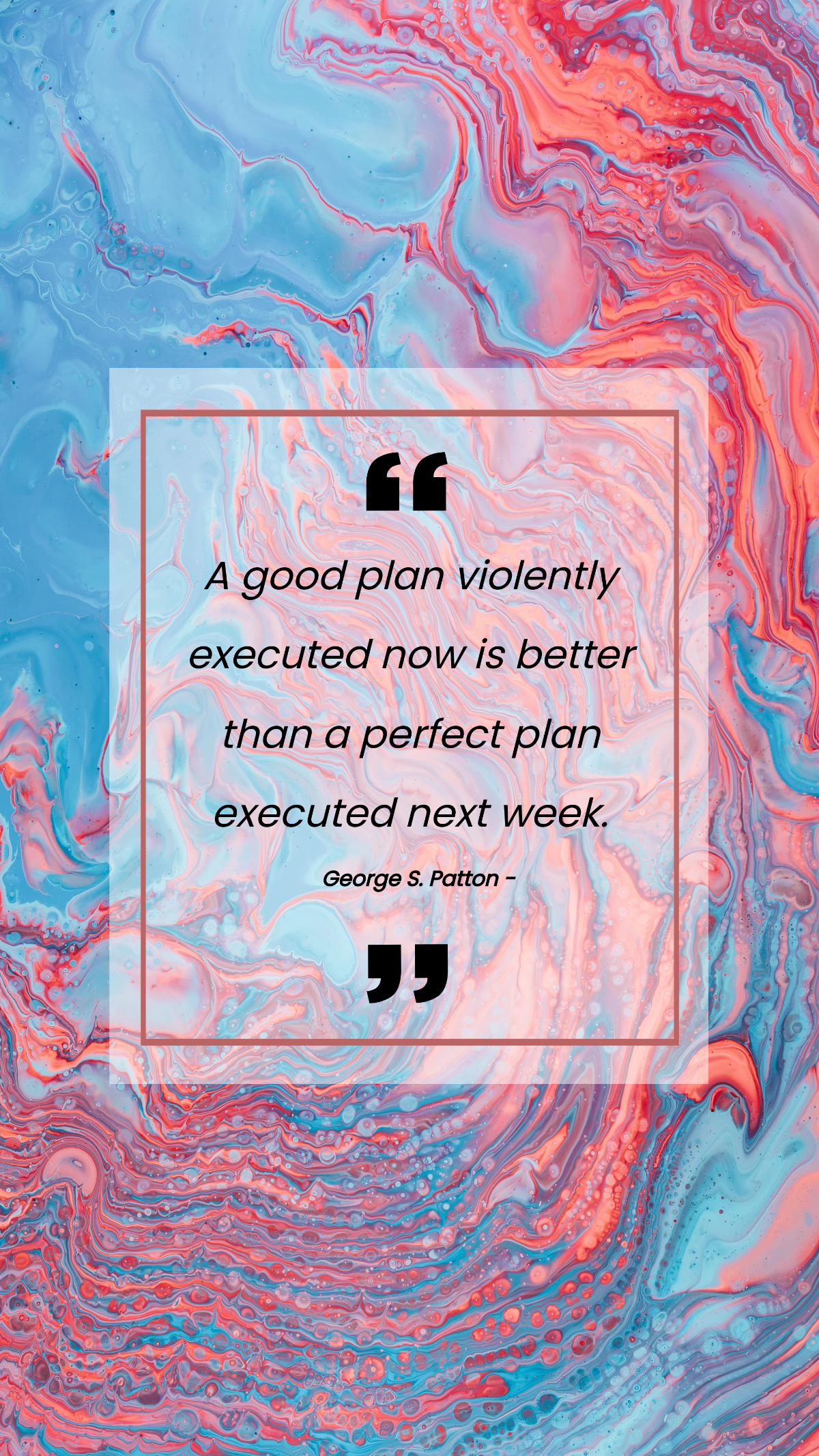 George S. Patton - A good plan violently executed now is better than a perfect plan executed next week.