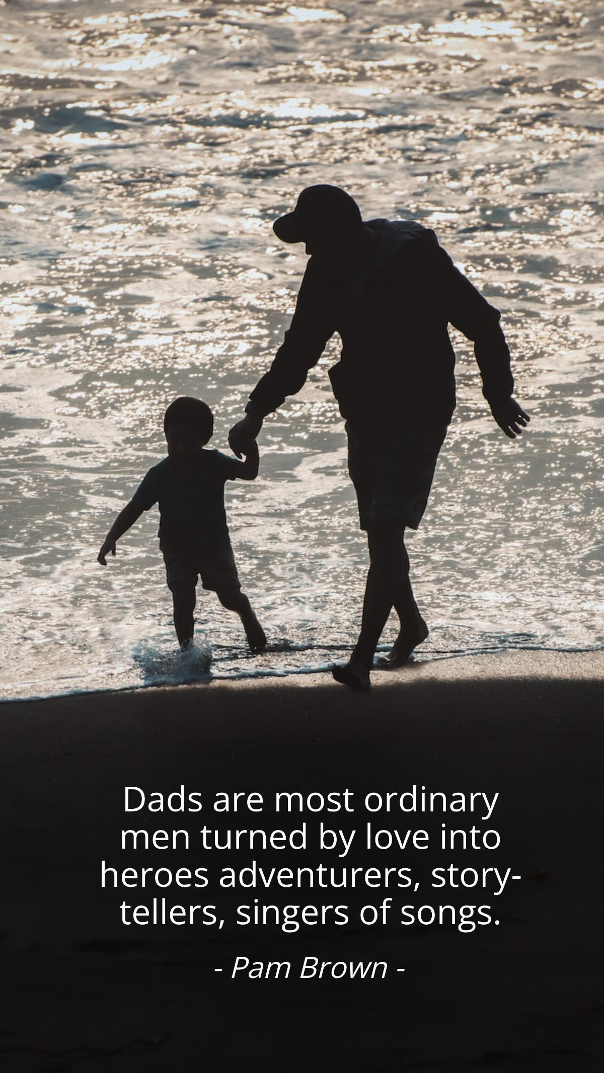 Pam Brown - Dads are most ordinary men turned by love into heroes adventurers, story-tellers, singers of songs. Template