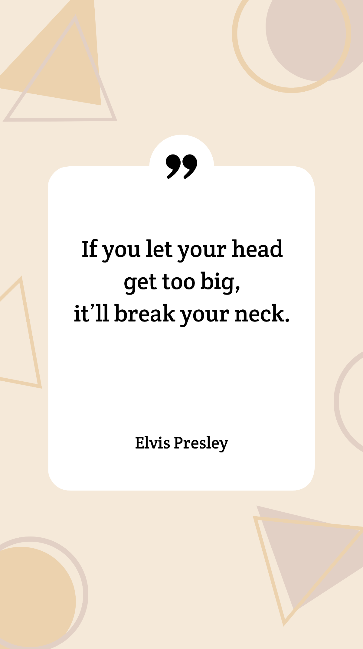 Elvis Presley - If you let your head get too big, it’ll break your neck. Template