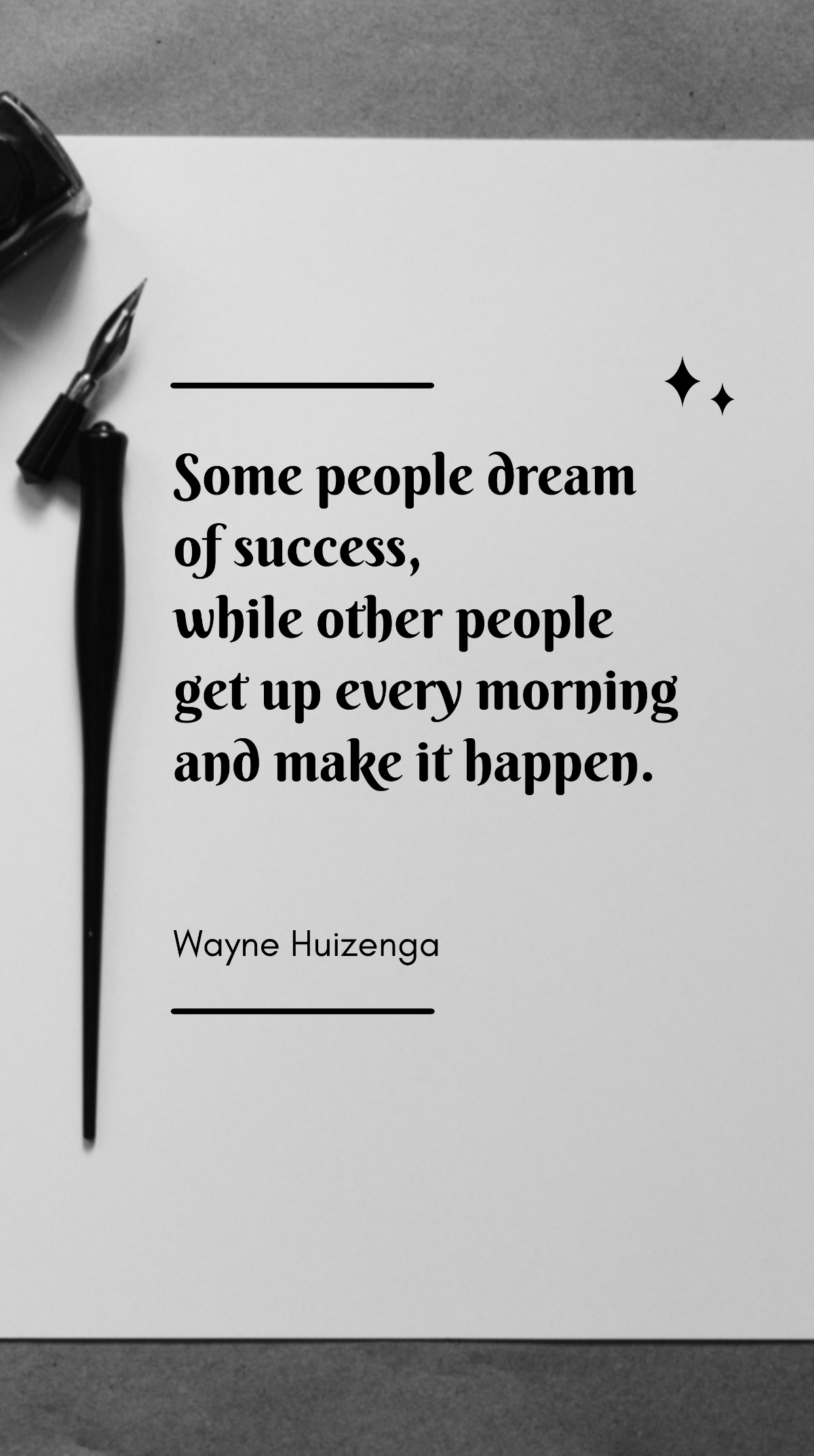 Wayne Huizenga - Some people dream of success, while other people get up every morning and make it happen. Template