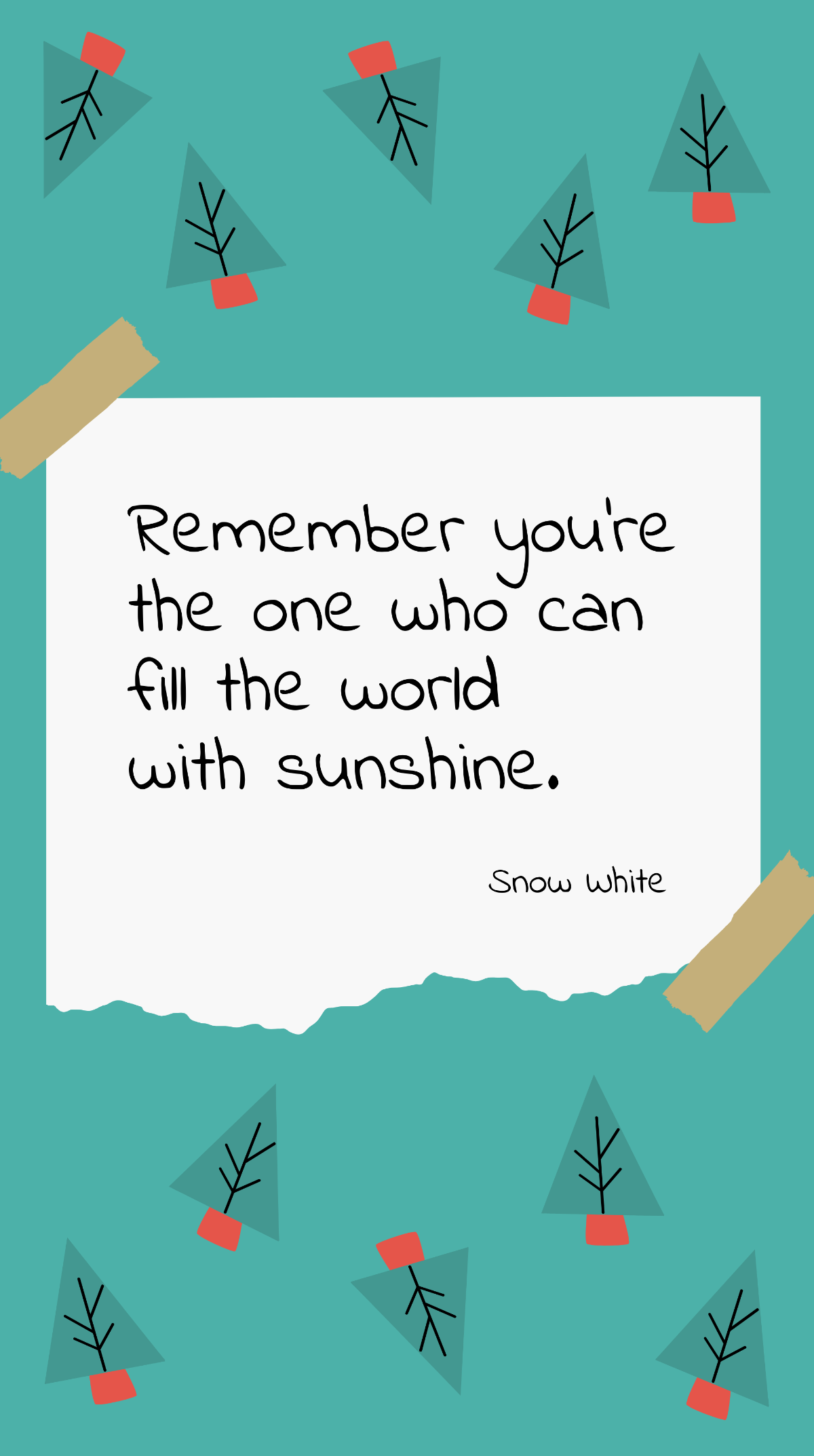 Snow White - Remember you’re the one who can fill the world with sunshine.