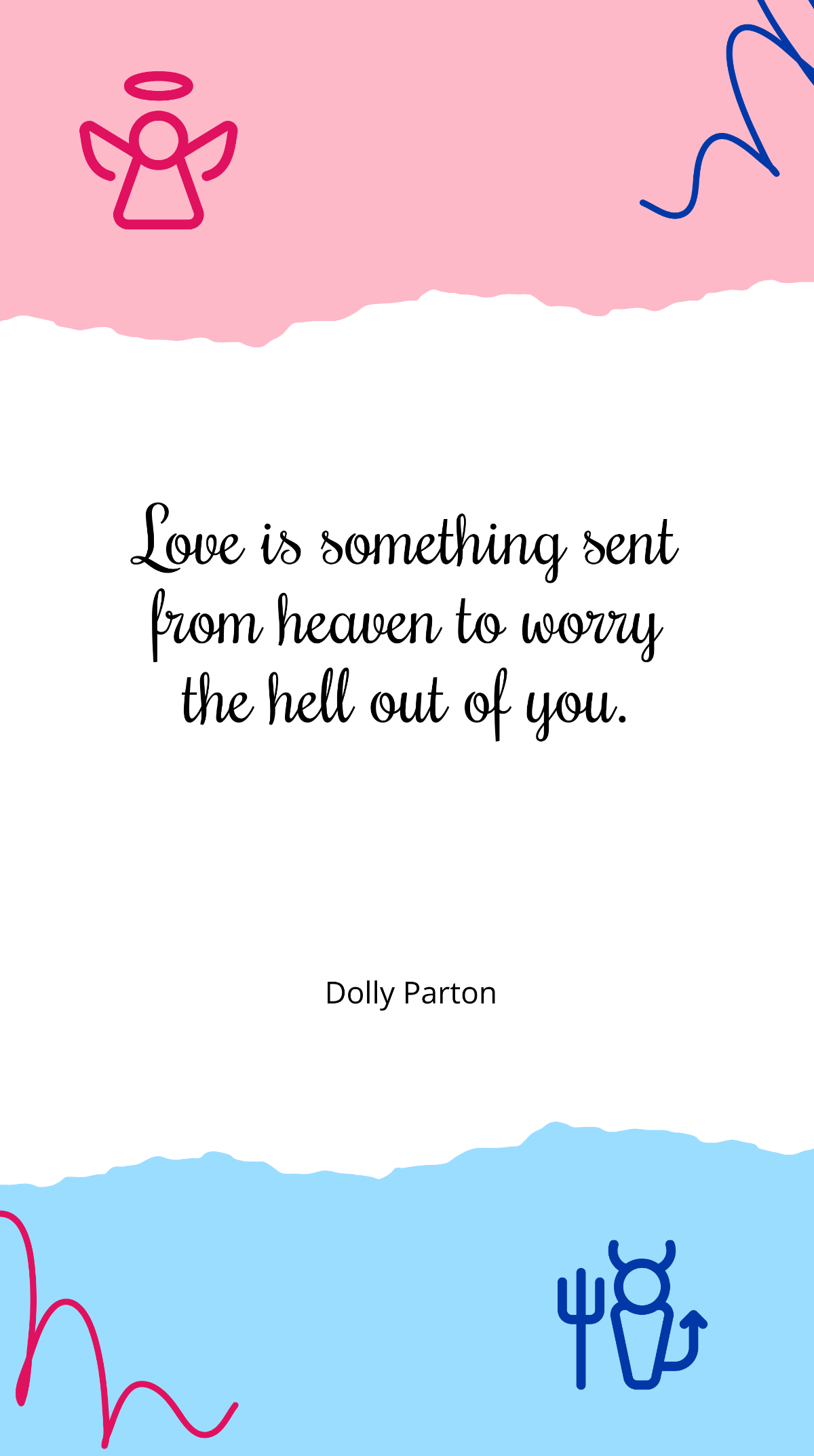 Dolly Parton - "Love is something sent from heaven to worry the hell out of you.”