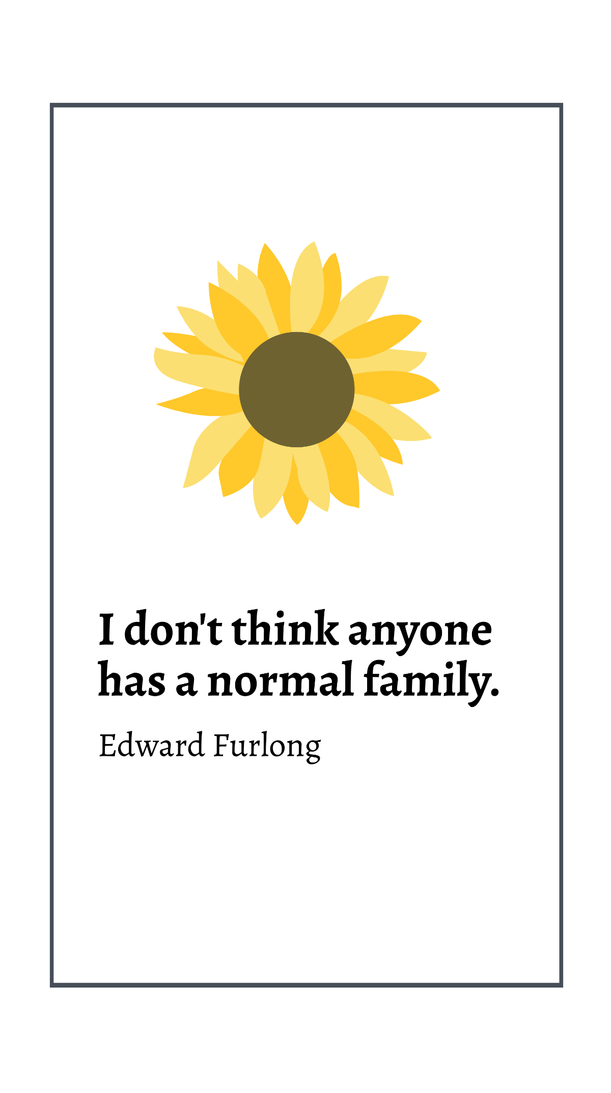 Edward Furlong - I don't think anyone has a normal family.