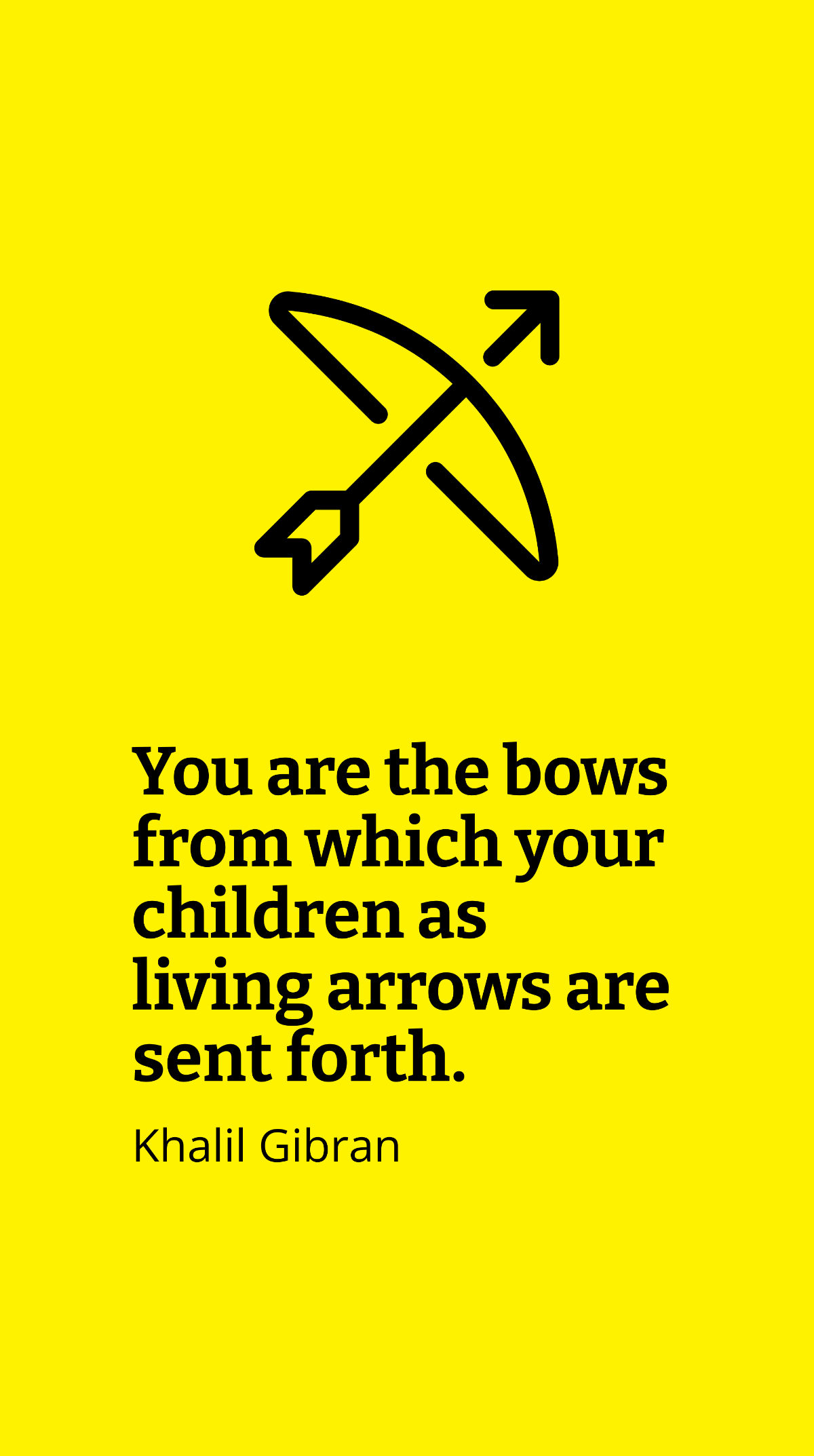 Khalil Gibran - You are the bows from which your children as living arrows are sent forth. Template