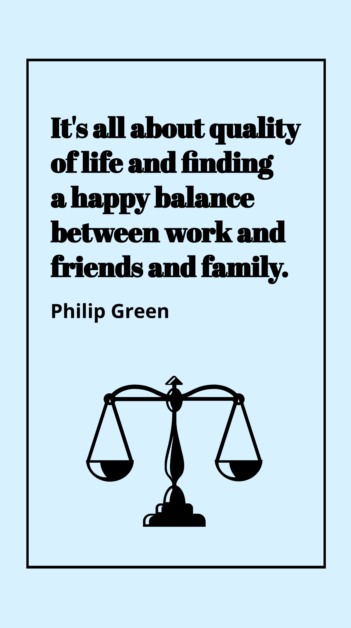 Philip Green - It's all about quality of life and finding a happy balance between work and friends and family. Template