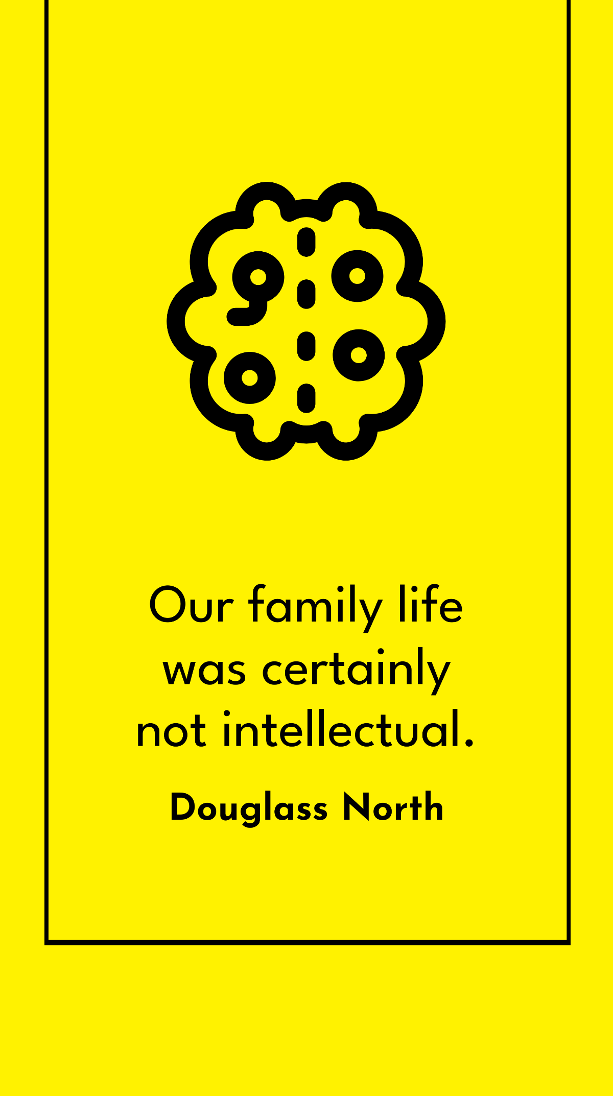 Douglass North - Our family life was certainly not intellectual.