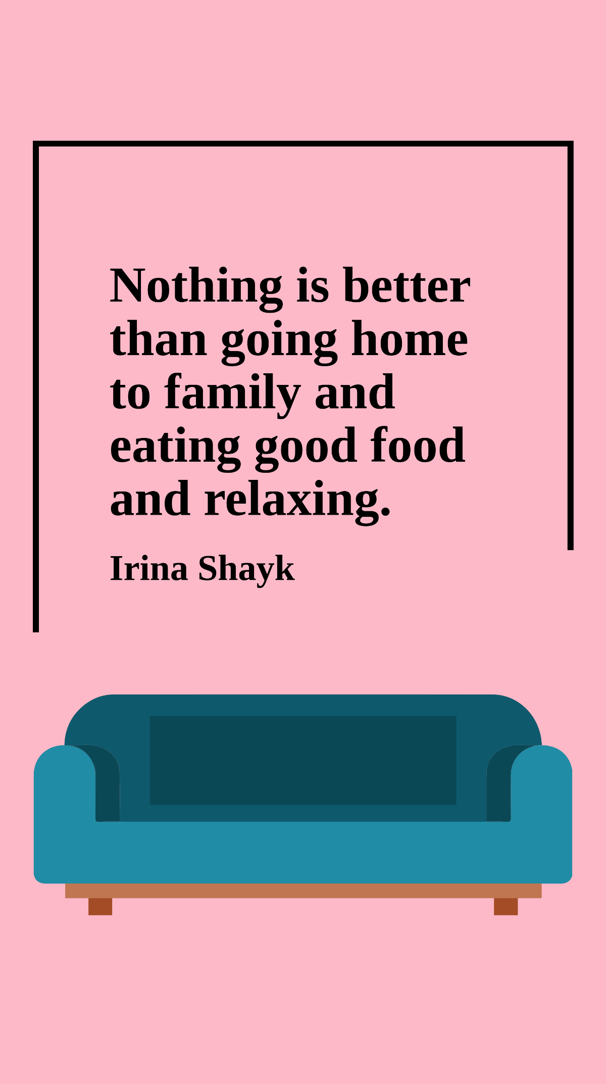 Irina Shayk - Nothing is better than going home to family and eating good food and relaxing.