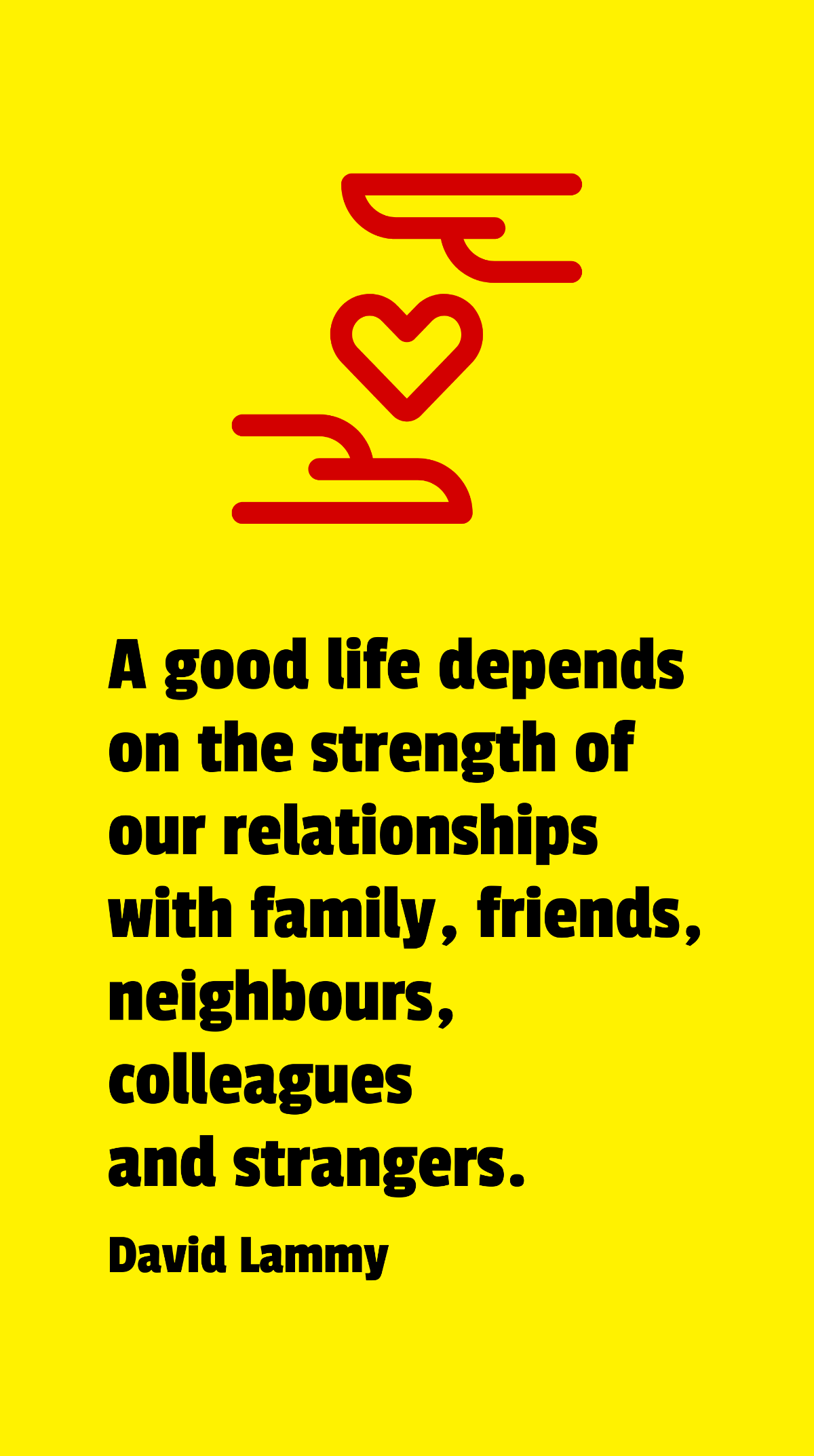 David Lammy - A good life depends on the strength of our relationships with family, friends, neighbours, colleagues and strangers. Template