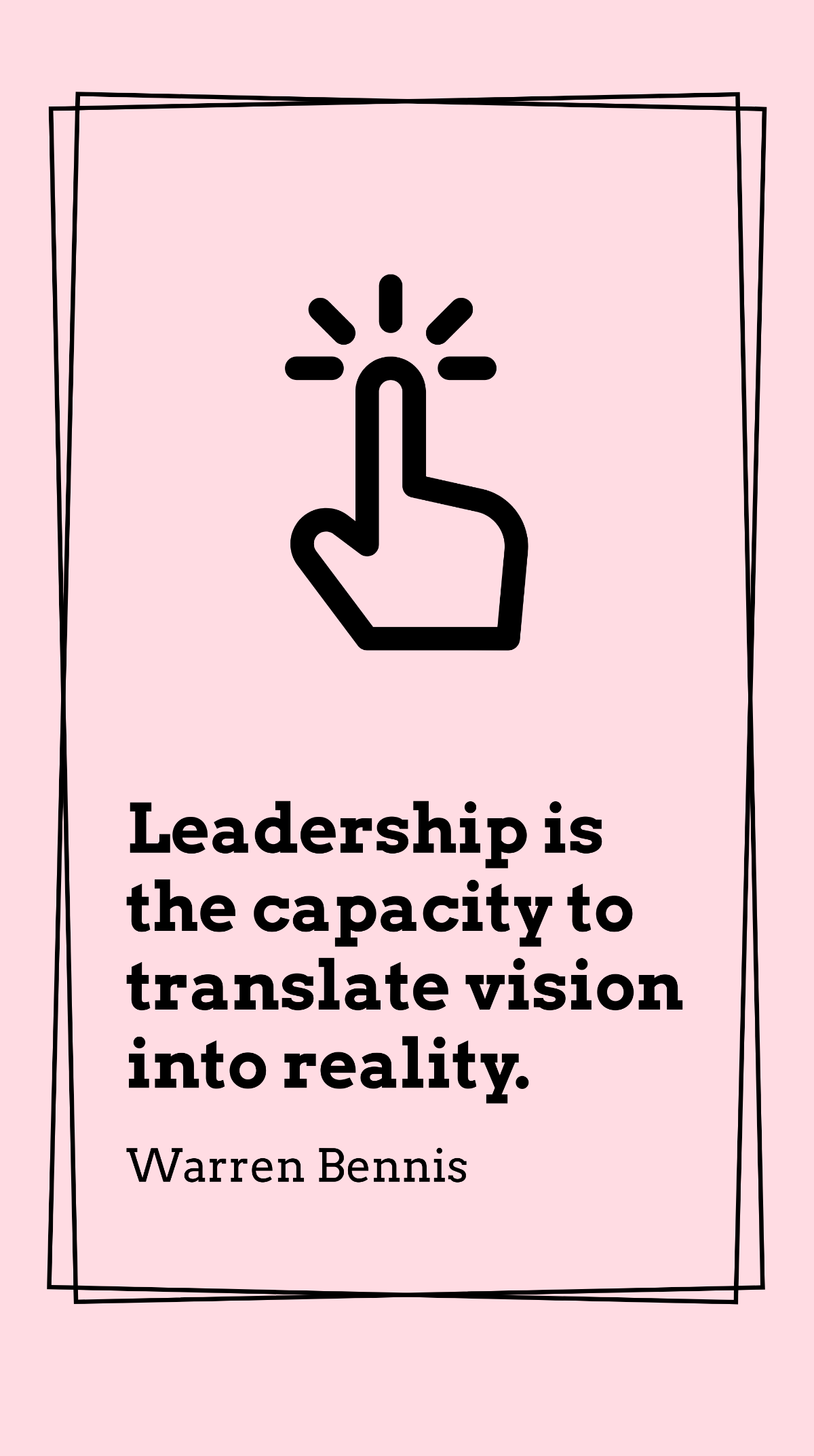 Warren Bennis - Leadership is the capacity to translate vision into reality. Template