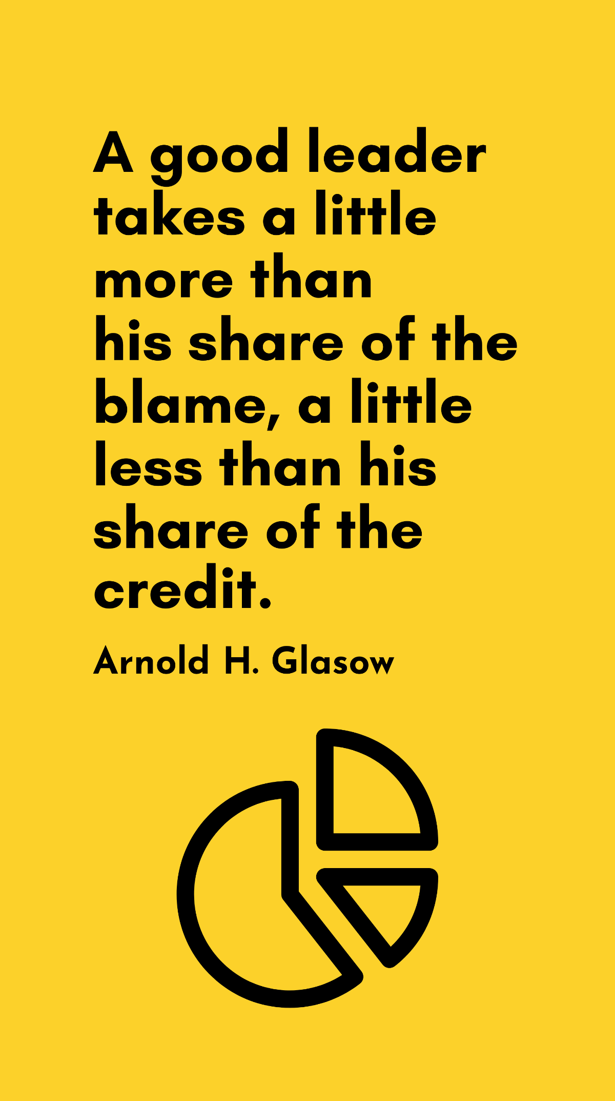 Arnold H. Glasow - A good leader takes a little more than his share of the blame, a little less than his share of the credit. Template