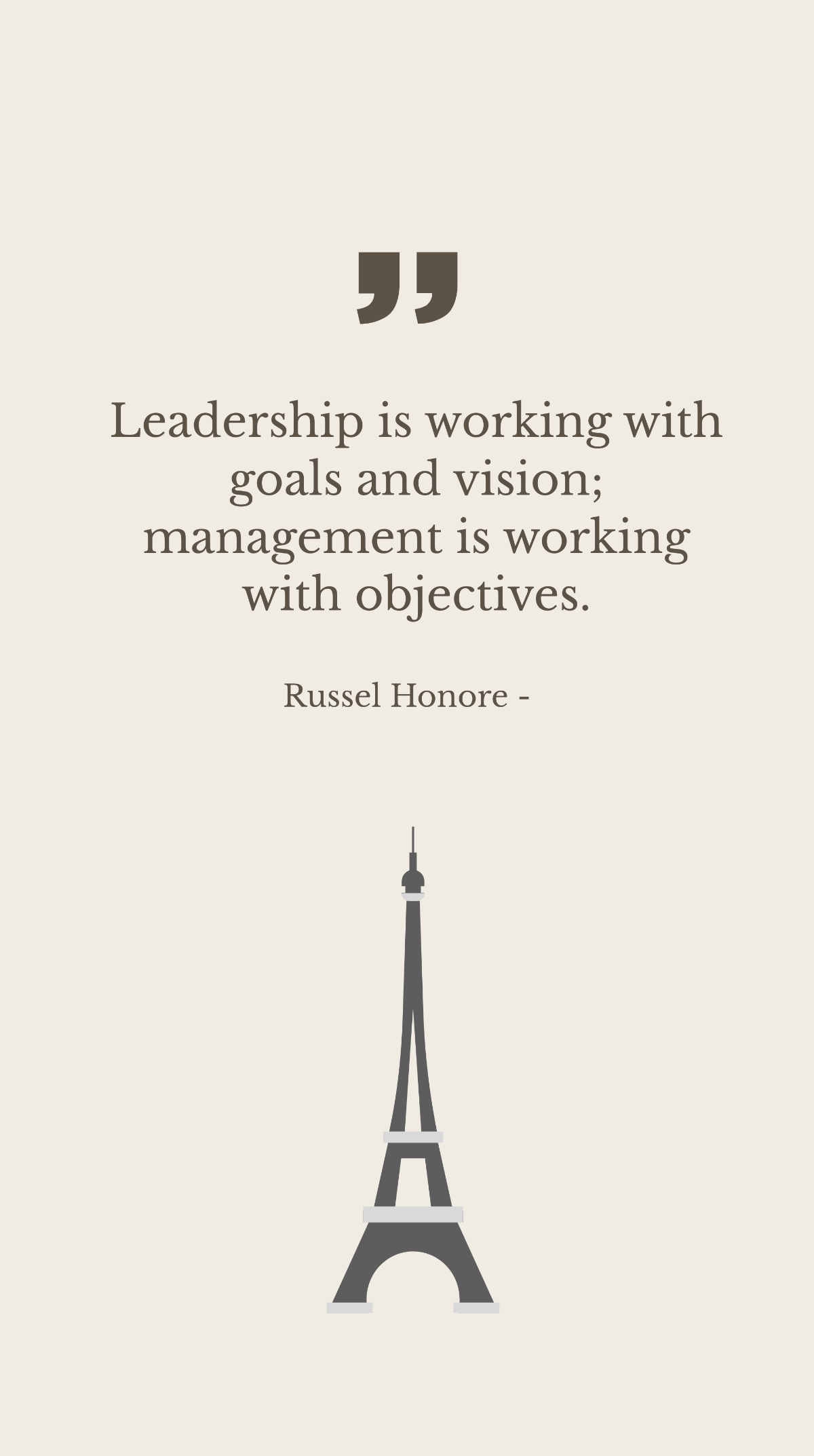 Russel Honore - Leadership is working with goals and vision; management is working with objectives. Template