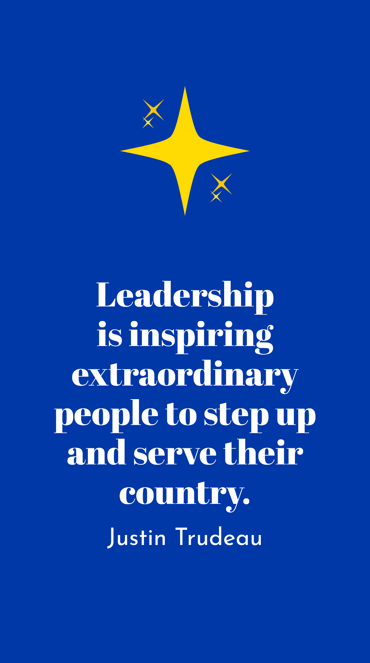 Justin Trudeau - Leadership is inspiring extraordinary people to step up and serve their country. Template