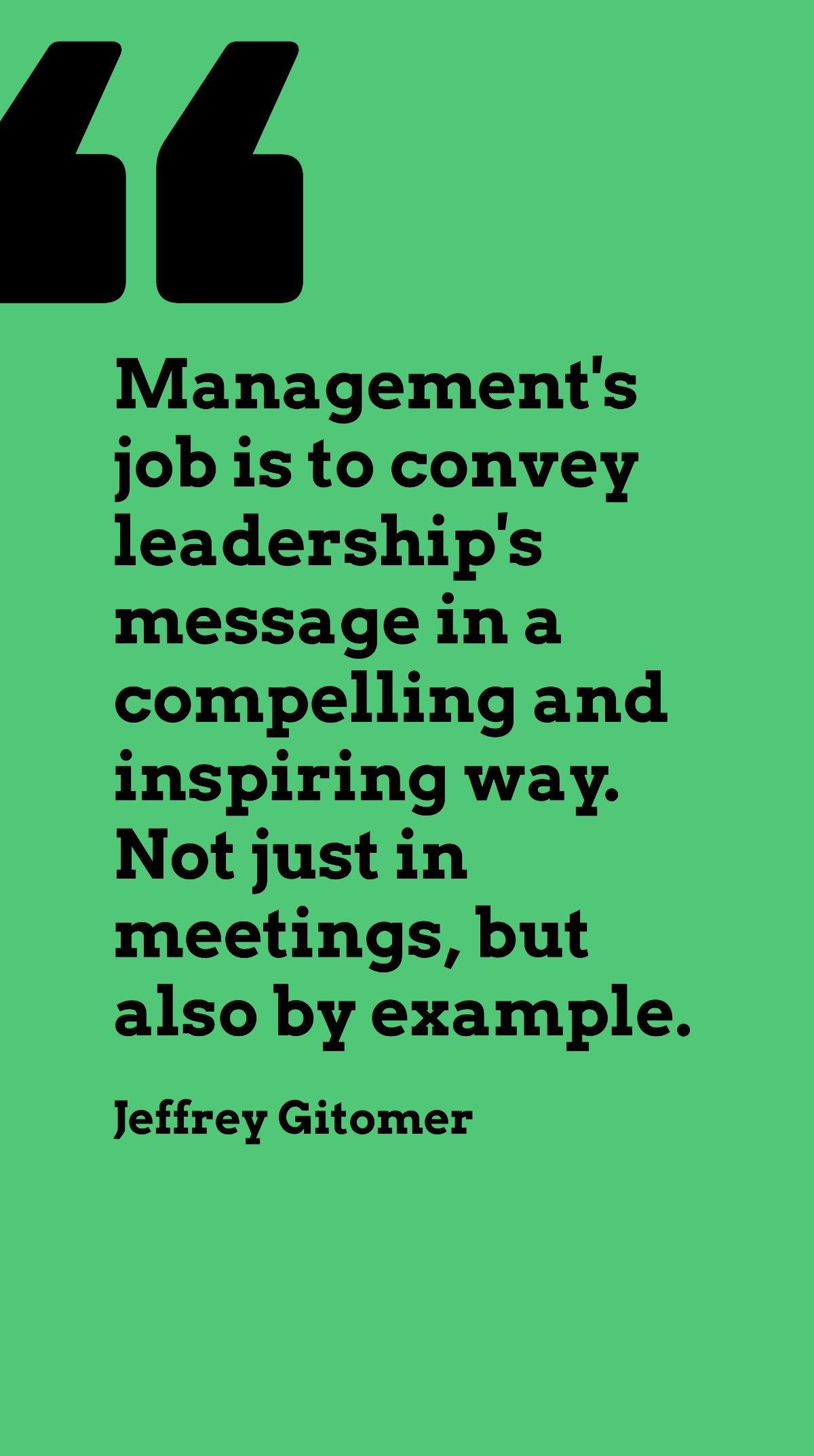Jeffrey Gitomer - Management's job is to convey leadership's message in a compelling and inspiring way. Not just in meetings, but also by example. Template