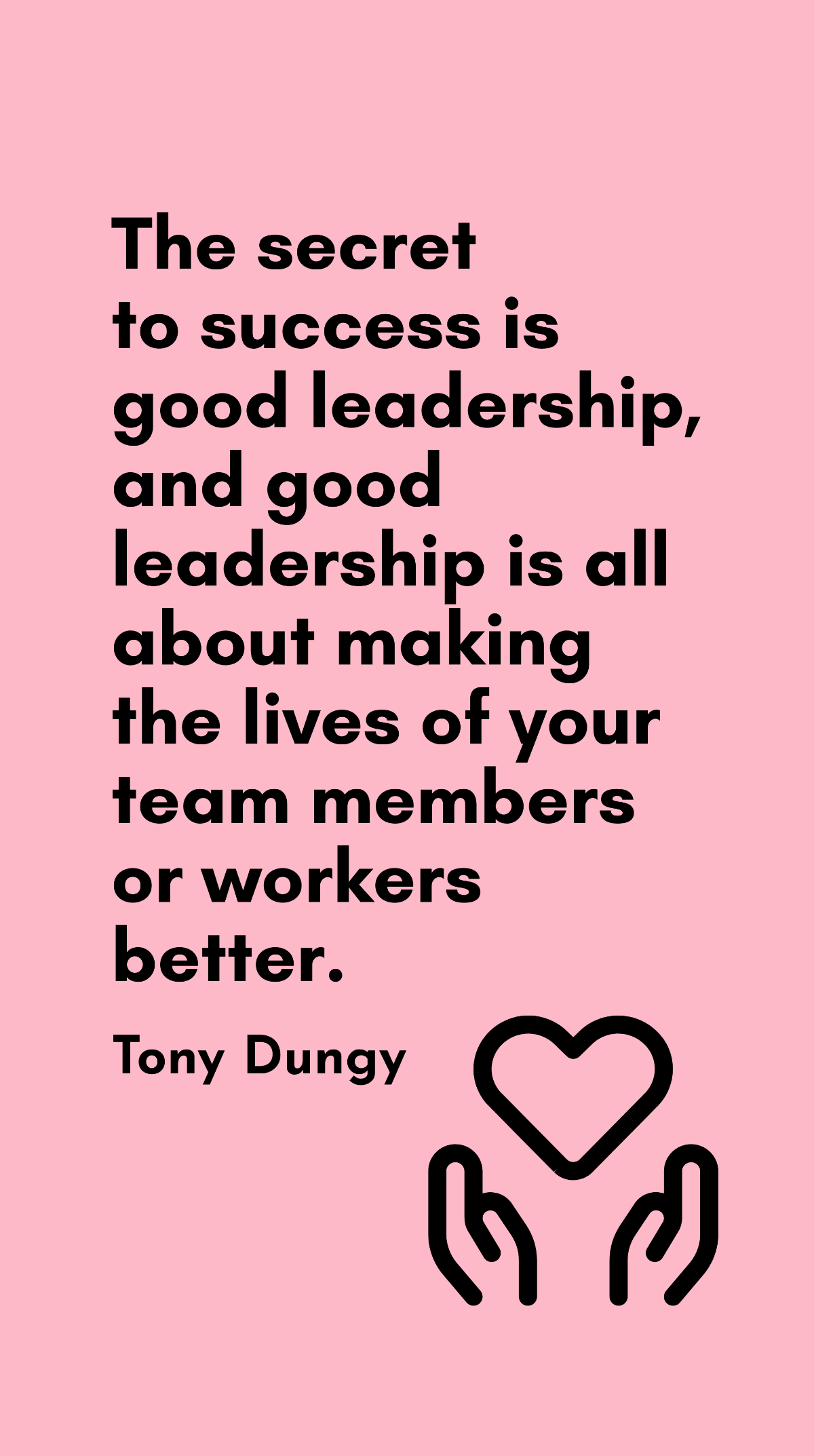 Tony Dungy - The secret to success is good leadership, and good leadership is all about making the lives of your team members or workers better. Template