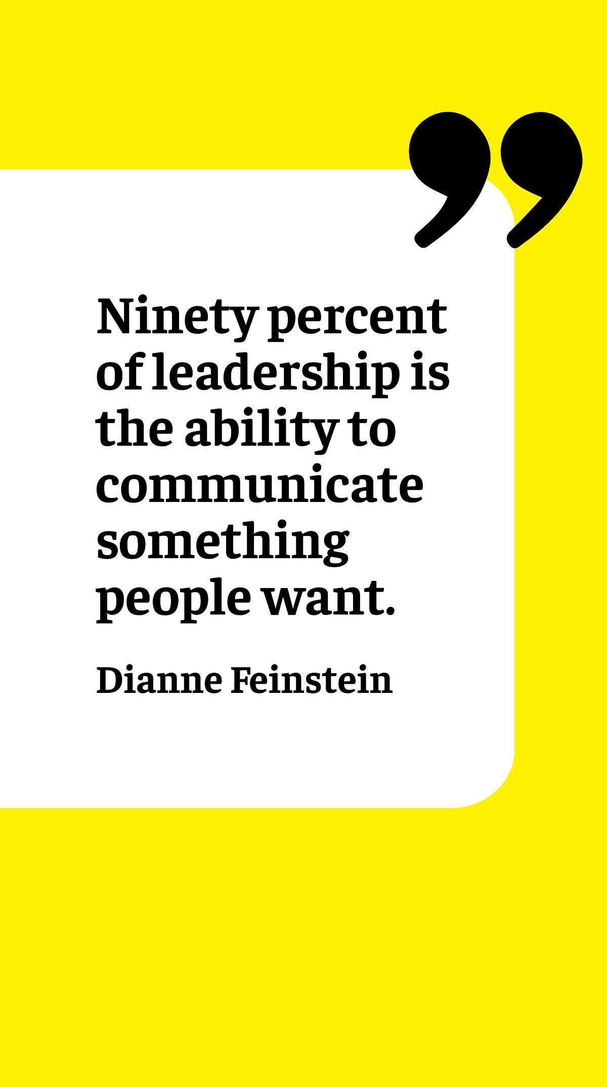 Dianne Feinstein - Ninety percent of leadership is the ability to communicate something people want. Template
