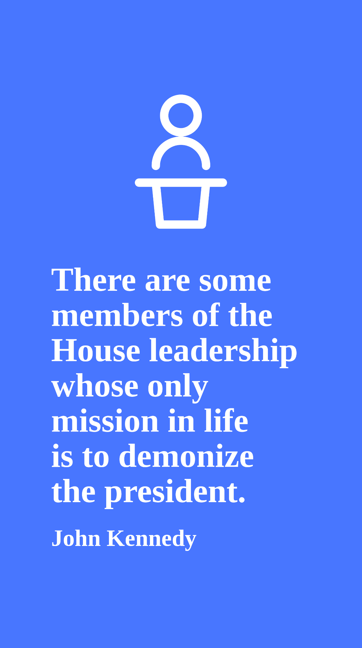John Kennedy - There are some members of the House leadership whose only mission in life is to demonize the president. Template