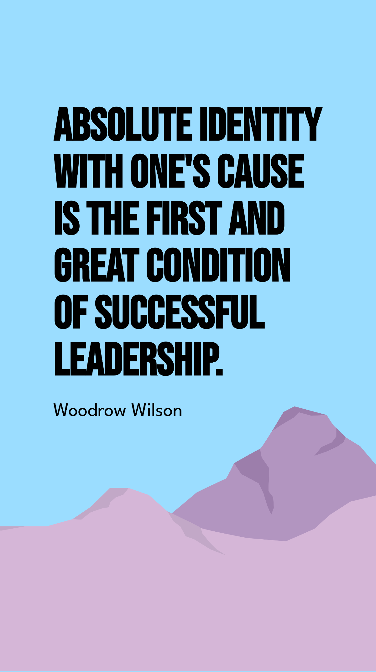 Woodrow Wilson - Absolute identity with one's cause is the first and great condition of successful leadership. Template