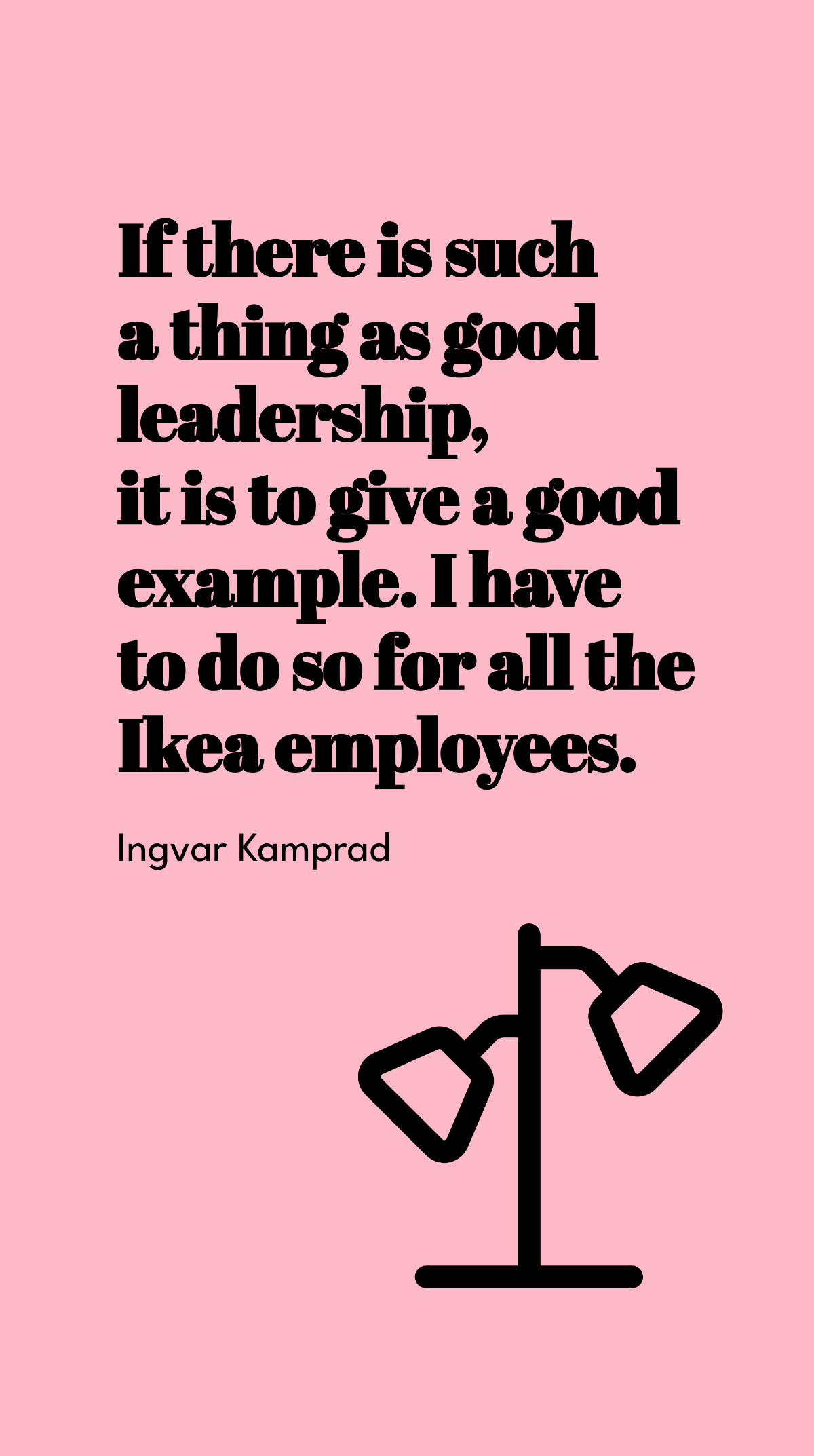 Ingvar Kamprad - If there is such a thing as good leadership, it is to give a good example. I have to do so for all the Ikea employees. Template