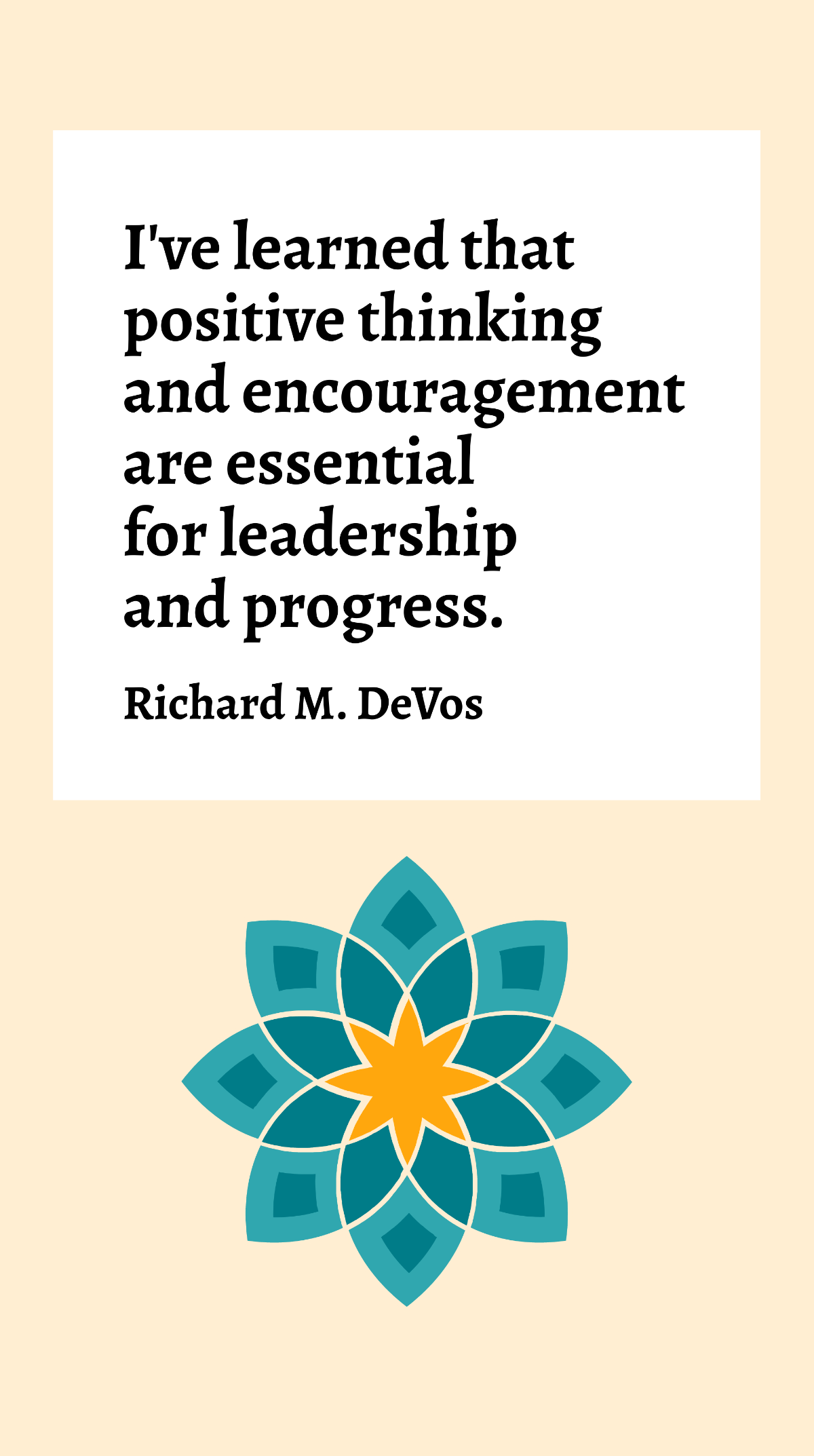 Richard M. DeVos - I've learned that positive thinking and encouragement are essential for leadership and progress. Template