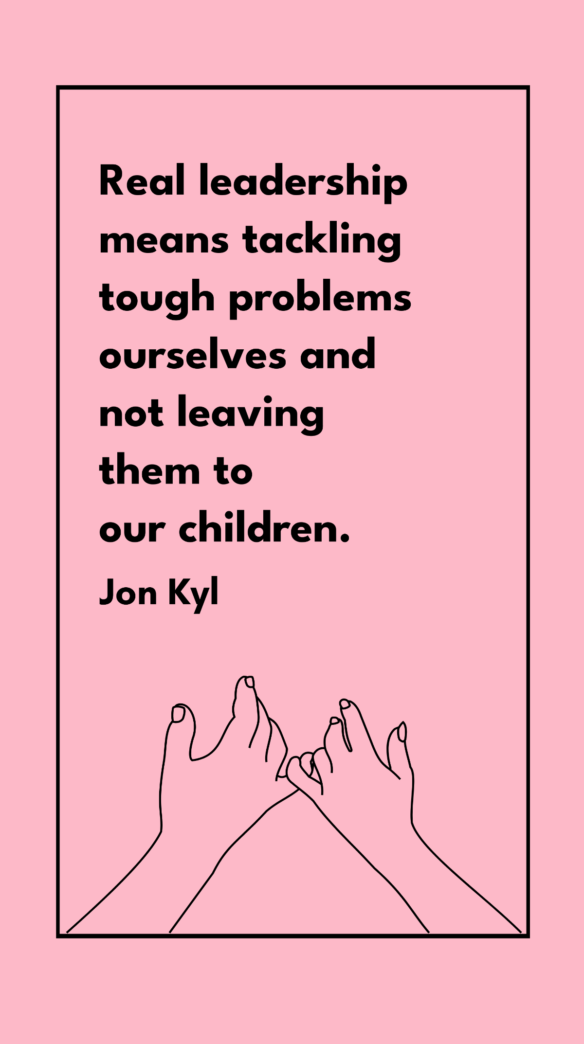 Jon Kyl - Real leadership means tackling tough problems ourselves and not leaving them to our children. Template