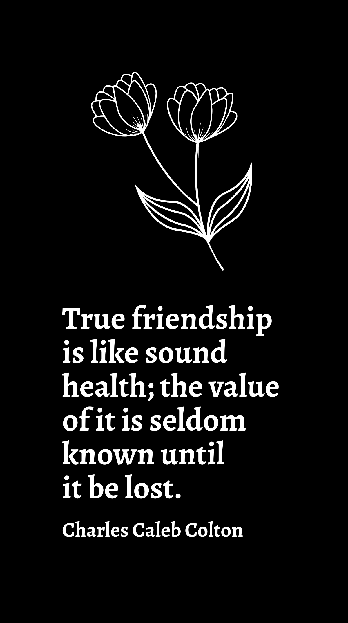 Charles Caleb Colton - True friendship is like sound health; the value of it is seldom known until it be lost. Template