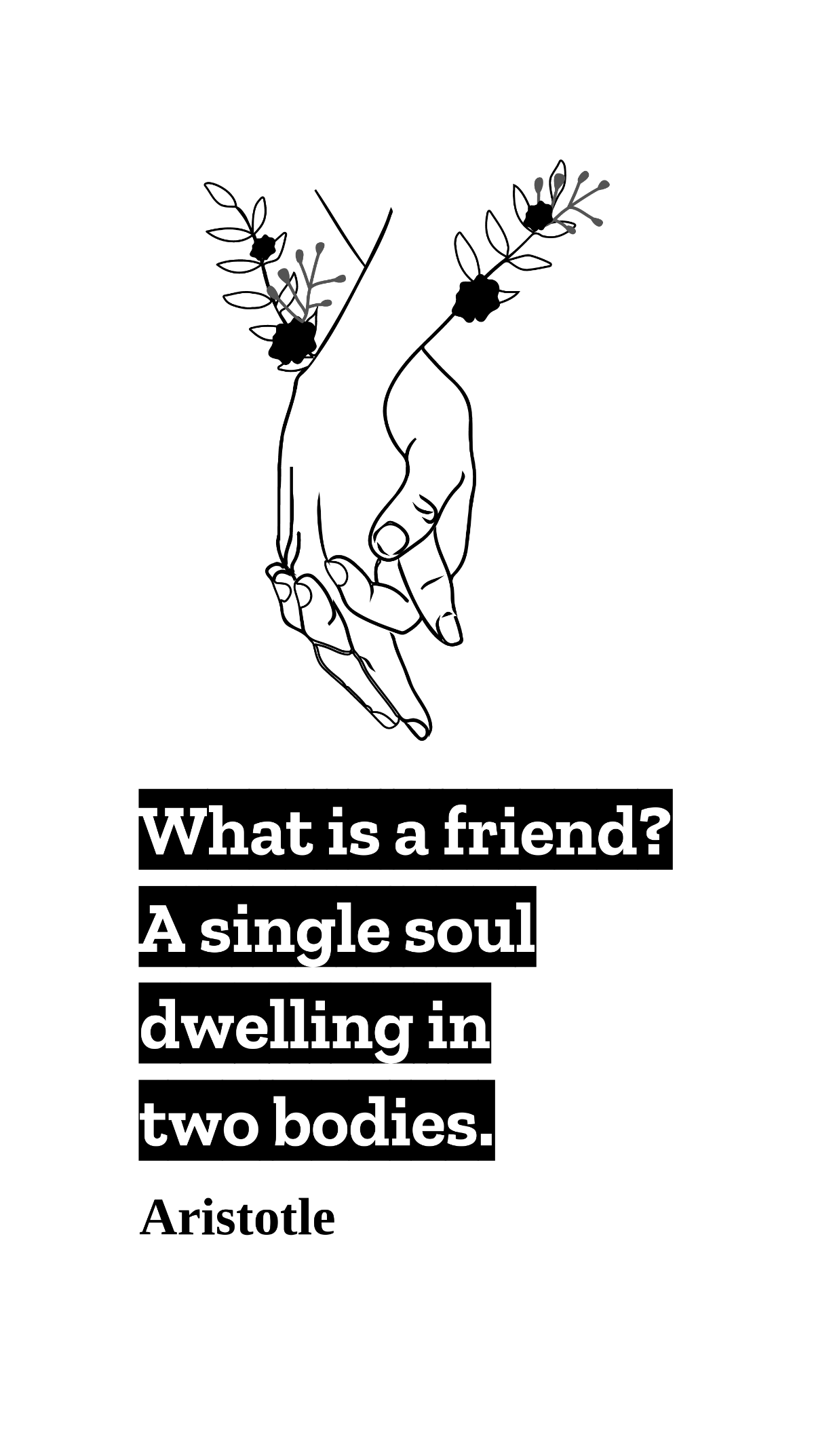 Aristotle - What is a friend? A single soul dwelling in two bodies. Template