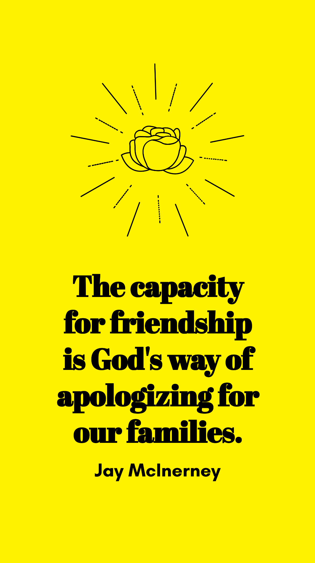 Jay McInerney - The capacity for friendship is God's way of apologizing for our families. Template